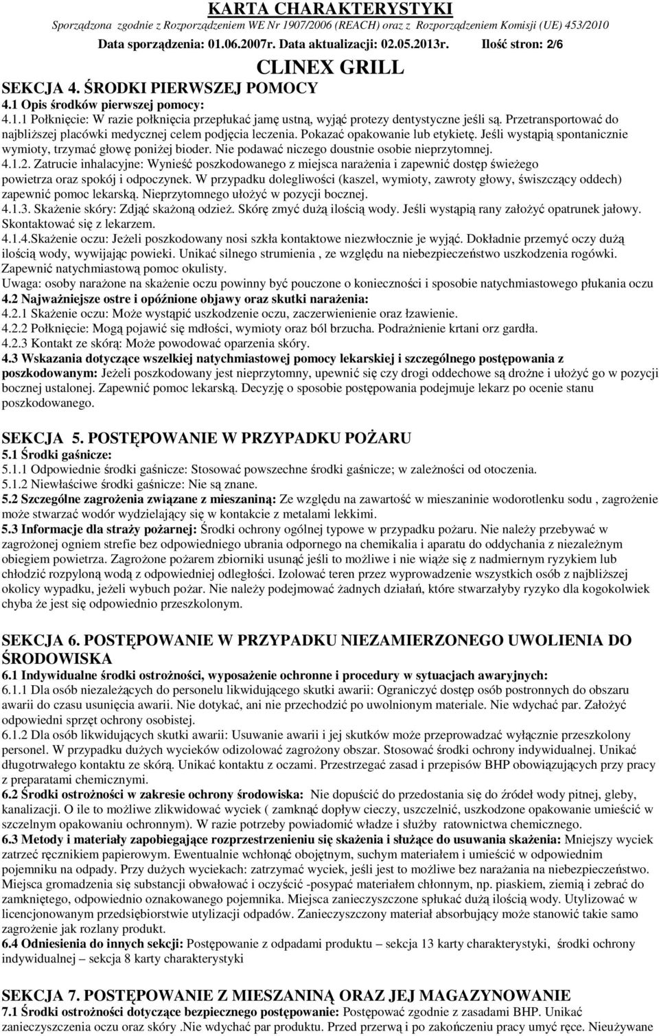 Nie podawać niczego doustnie osobie nieprzytomnej. 4.1.2. Zatrucie inhalacyjne: Wynieść poszkodowanego z miejsca narażenia i zapewnić dostęp świeżego powietrza oraz spokój i odpoczynek.