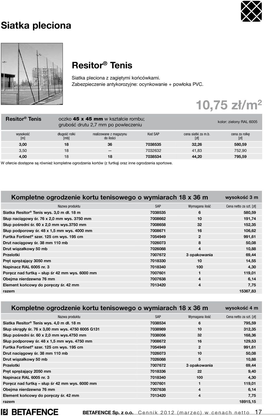 3,50 18 7032632 41,83 752,90 4,00 18 18 7038534 44,20 795,59 W ofercie dostępne są również kompletne ogrodzenia kortów (z furtką) oraz inne ogrodzenia sportowe. cena siatki za m.b.