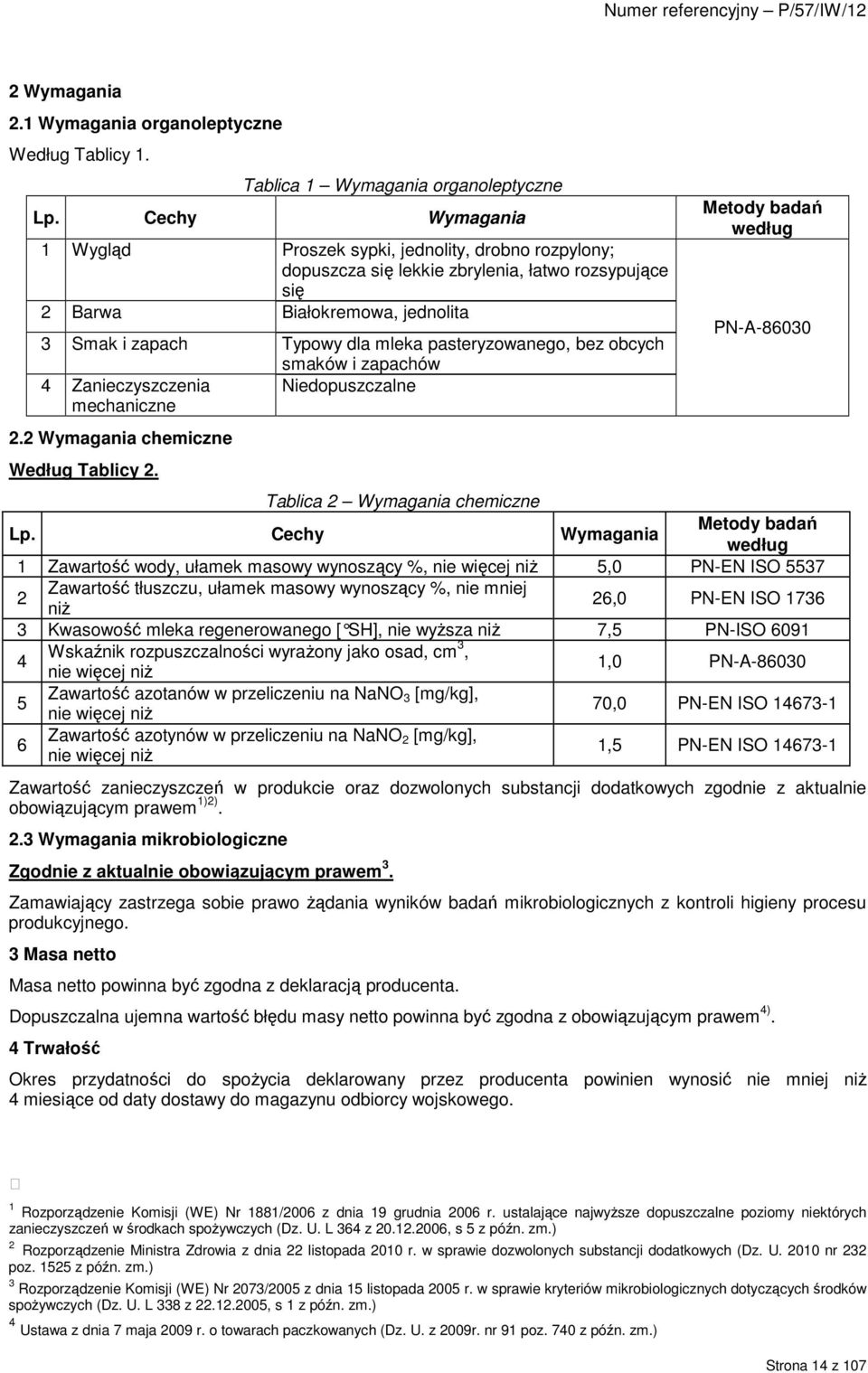 pasteryzowanego, bez obcych smaków i zapachów 4 Zanieczyszczenia mechaniczne Niedopuszczalne 2.2 Wymagania chemiczne Według Tablicy 2. Metody badań według PN-A-86030 Tablica 2 Wymagania chemiczne Lp.