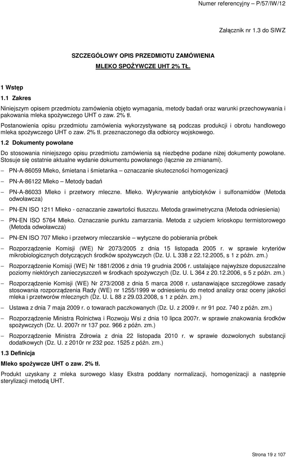 Postanowienia opisu przedmiotu zamówienia wykorzystywane są podczas produkcji i obrotu handlowego mleka spoŝywczego UHT o zaw. 2% tł. przeznaczonego dla odbiorcy wojskowego. 1.