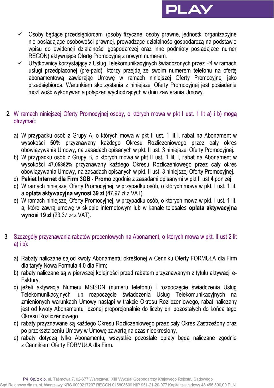 Użytkownicy korzystający z Usług Telekomunikacyjnych świadczonych przez P4 w ramach usługi przedpłaconej (pre-paid), którzy przejdą ze swoim numerem telefonu na ofertę abonamentową zawierając Umowę w