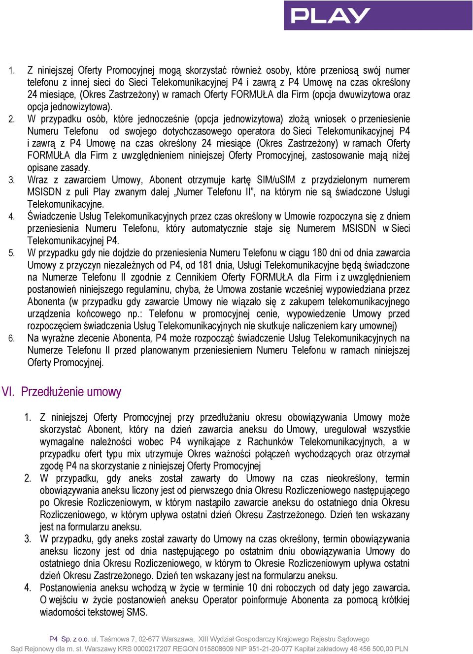W przypadku osób, które jednocześnie (opcja jednowizytowa) złożą wniosek o przeniesienie Numeru Telefonu od swojego dotychczasowego operatora do Sieci Telekomunikacyjnej P4 i zawrą z P4 Umowę na czas