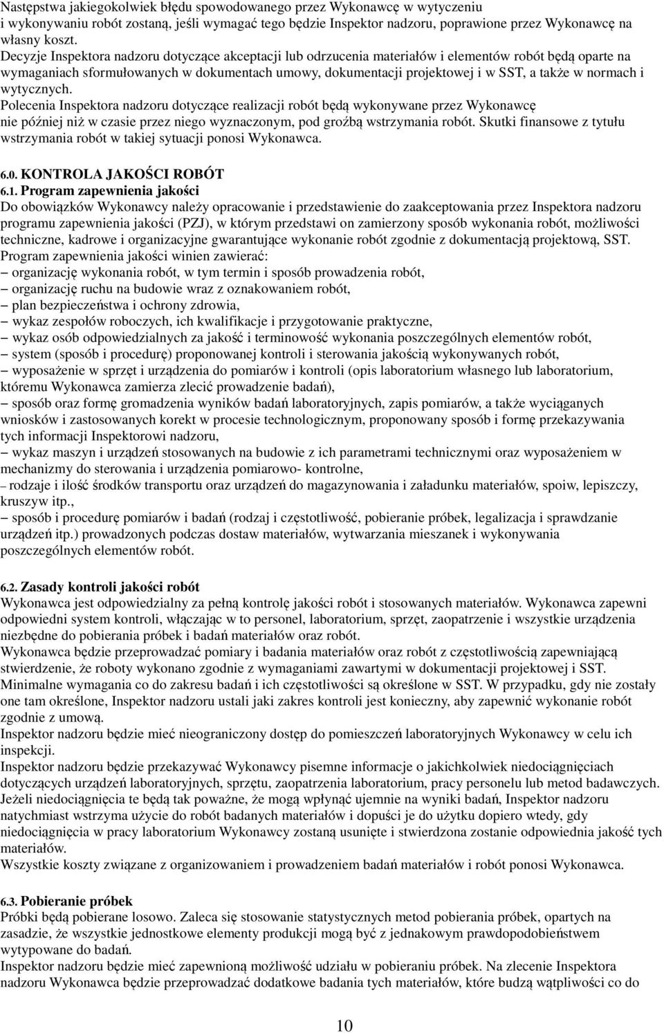 normach i wytycznych. Polecenia Inspektora nadzoru dotyczące realizacji robót będą wykonywane przez Wykonawcę nie później niż w czasie przez niego wyznaczonym, pod groźbą wstrzymania robót.