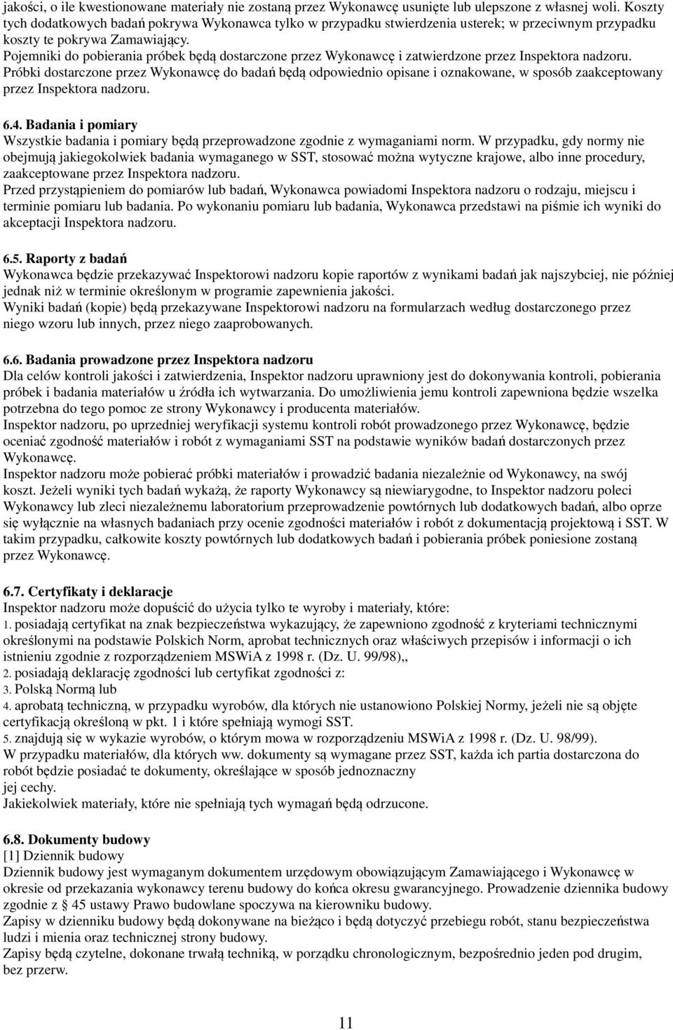Pojemniki do pobierania próbek będą dostarczone przez Wykonawcę i zatwierdzone przez Inspektora nadzoru.