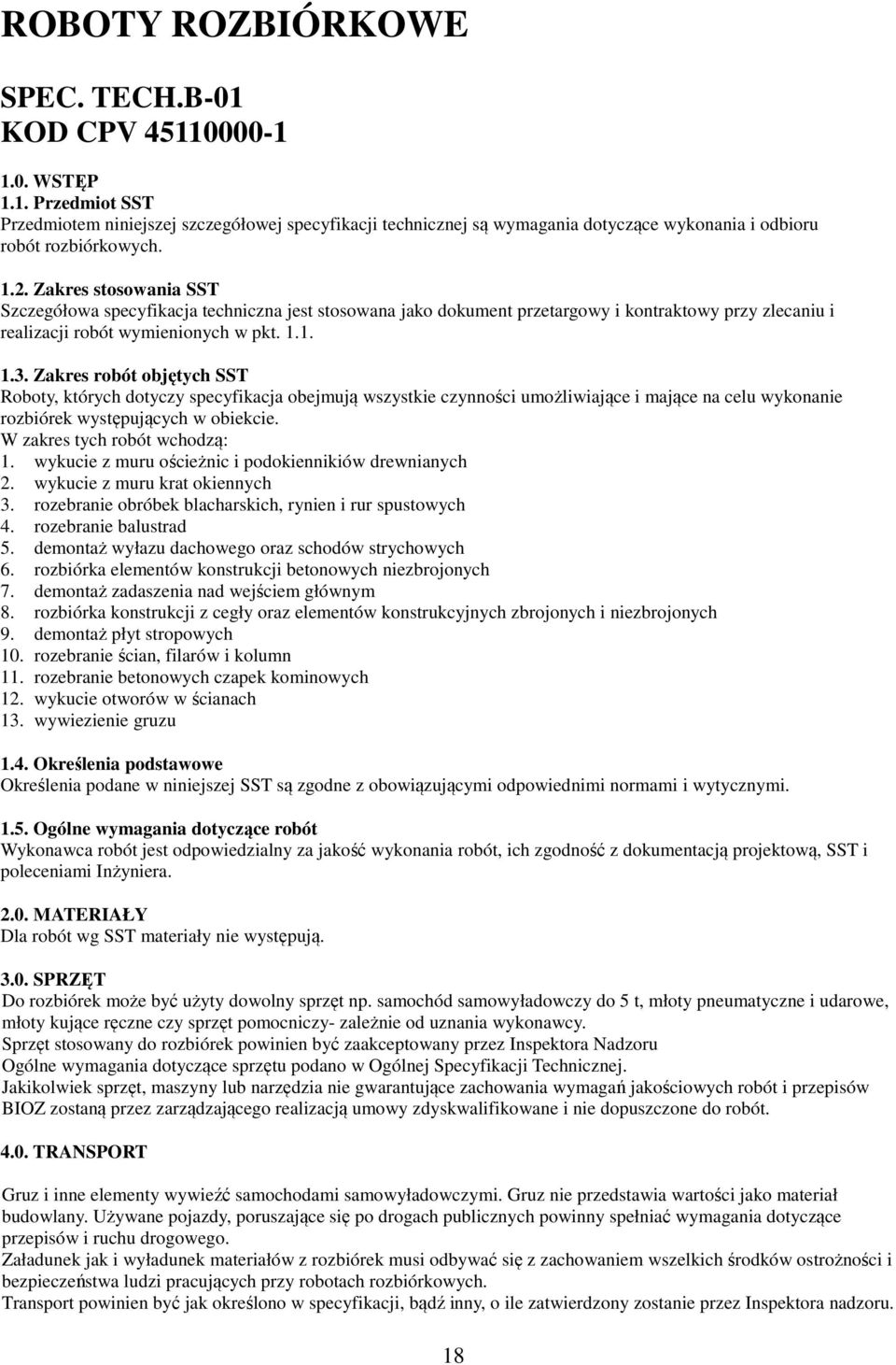 Zakres robót objętych SST Roboty, których dotyczy specyfikacja obejmują wszystkie czynności umożliwiające i mające na celu wykonanie rozbiórek występujących w obiekcie. W zakres tych robót wchodzą: 1.
