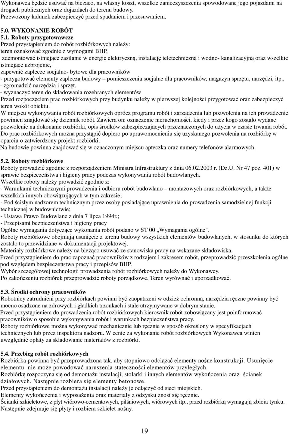 Roboty przygotowawcze Przed przystąpieniem do robót rozbiórkowych należy: teren oznakować zgodnie z wymogami BHP, zdemontować istniejące zasilanie w energię elektryczną, instalację teletechniczną i