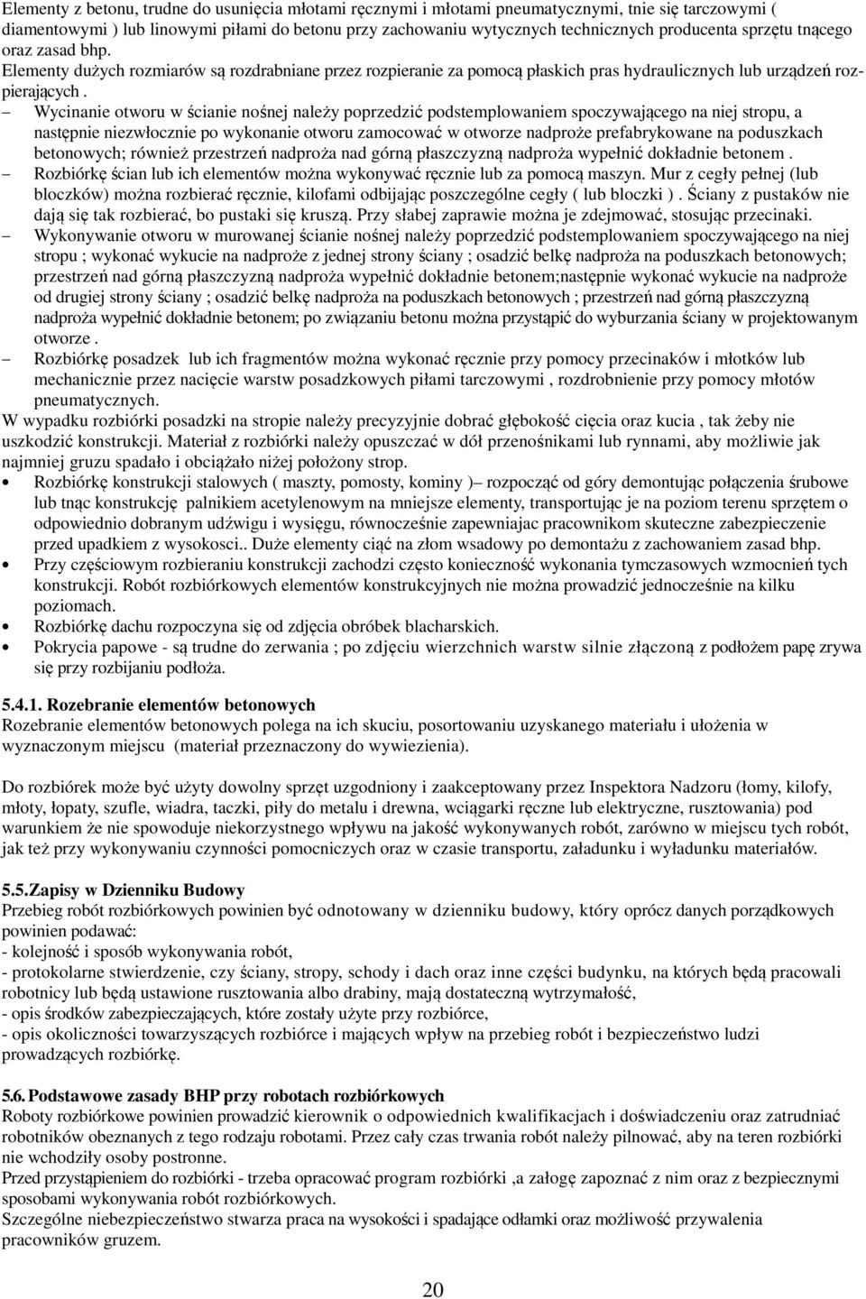 Wycinanie otworu w ścianie nośnej należy poprzedzić podstemplowaniem spoczywającego na niej stropu, a następnie niezwłocznie po wykonanie otworu zamocować w otworze nadproże prefabrykowane na