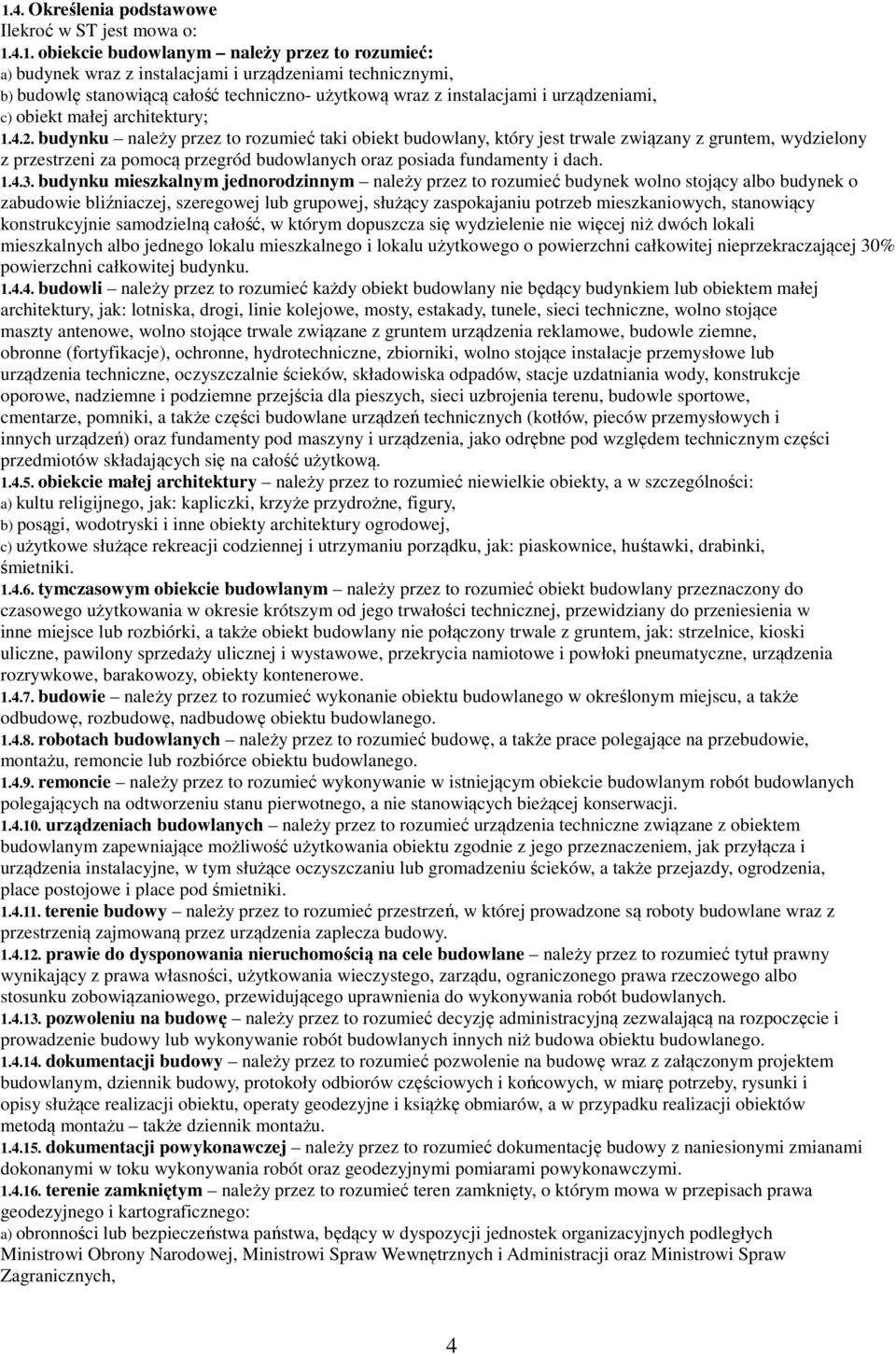 budynku należy przez to rozumieć taki obiekt budowlany, który jest trwale związany z gruntem, wydzielony z przestrzeni za pomocą przegród budowlanych oraz posiada fundamenty i dach. 1.4.3.