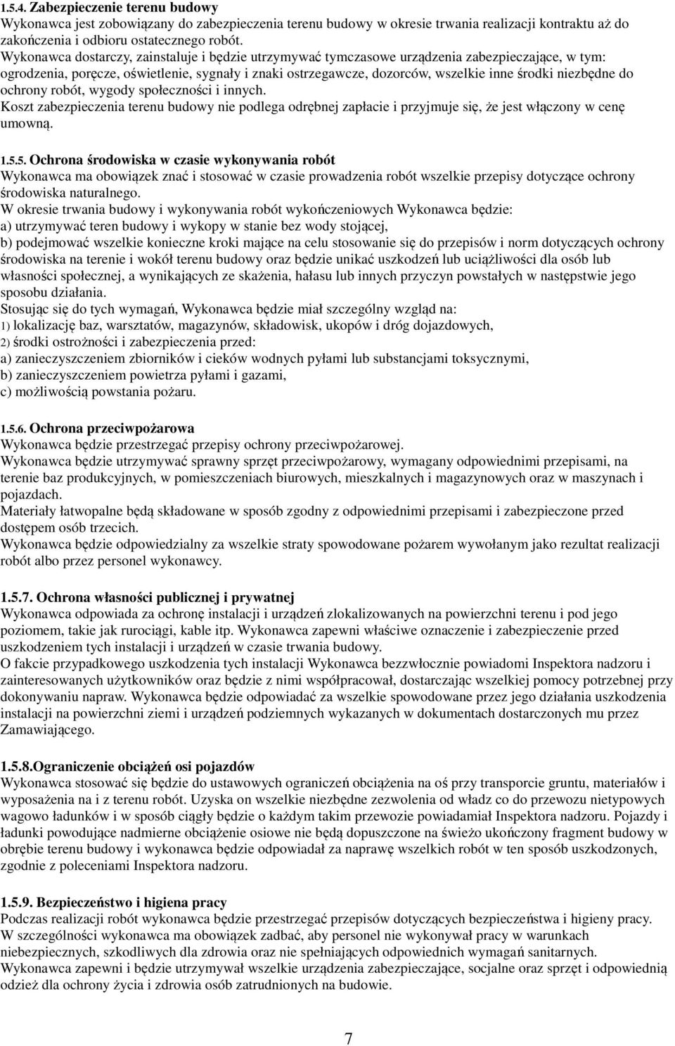 niezbędne do ochrony robót, wygody społeczności i innych. Koszt zabezpieczenia terenu budowy nie podlega odrębnej zapłacie i przyjmuje się, że jest włączony w cenę umowną. 1.5.