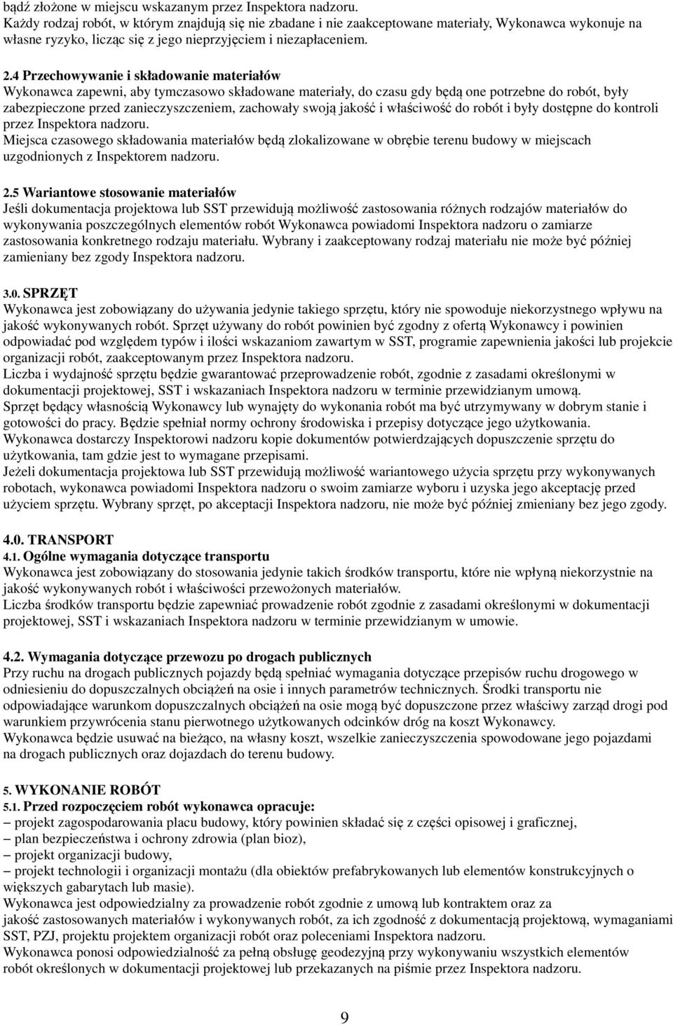 4 Przechowywanie i składowanie materiałów Wykonawca zapewni, aby tymczasowo składowane materiały, do czasu gdy będą one potrzebne do robót, były zabezpieczone przed zanieczyszczeniem, zachowały swoją