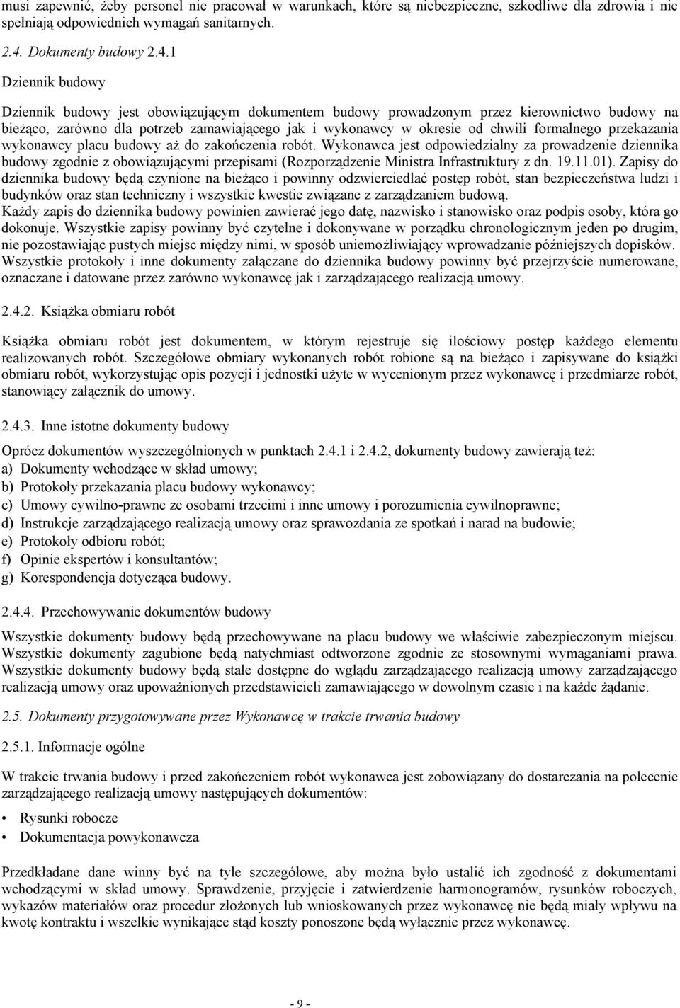 1 Dziennik budowy Dziennik budowy jest obowiązującym dokumentem budowy prowadzonym przez kierownictwo budowy na bieżąco, zarówno dla potrzeb zamawiającego jak i wykonawcy w okresie od chwili