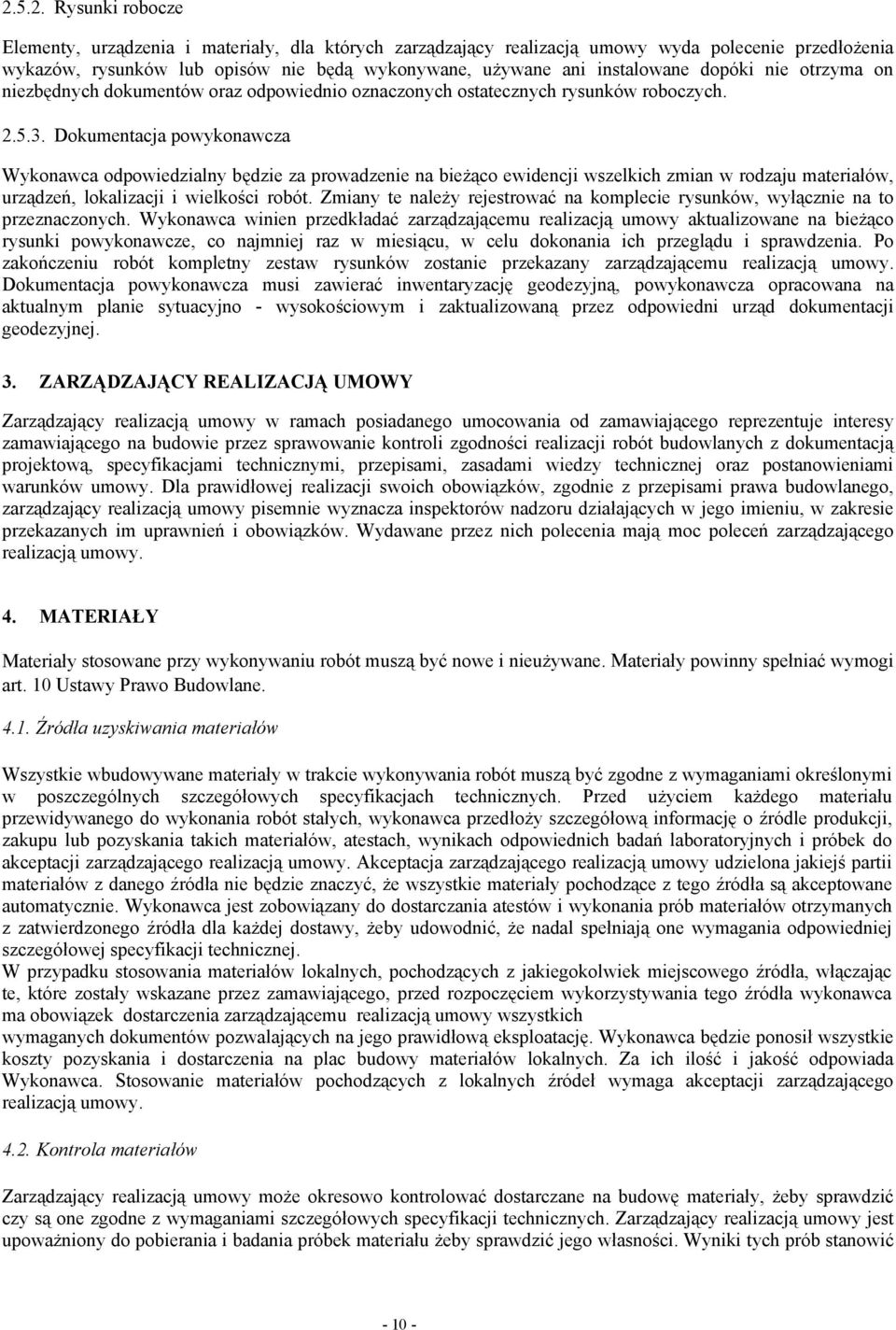 Dokumentacja powykonawcza Wykonawca odpowiedzialny będzie za prowadzenie na bieżąco ewidencji wszelkich zmian w rodzaju materiałów, urządzeń, lokalizacji i wielkości robót.