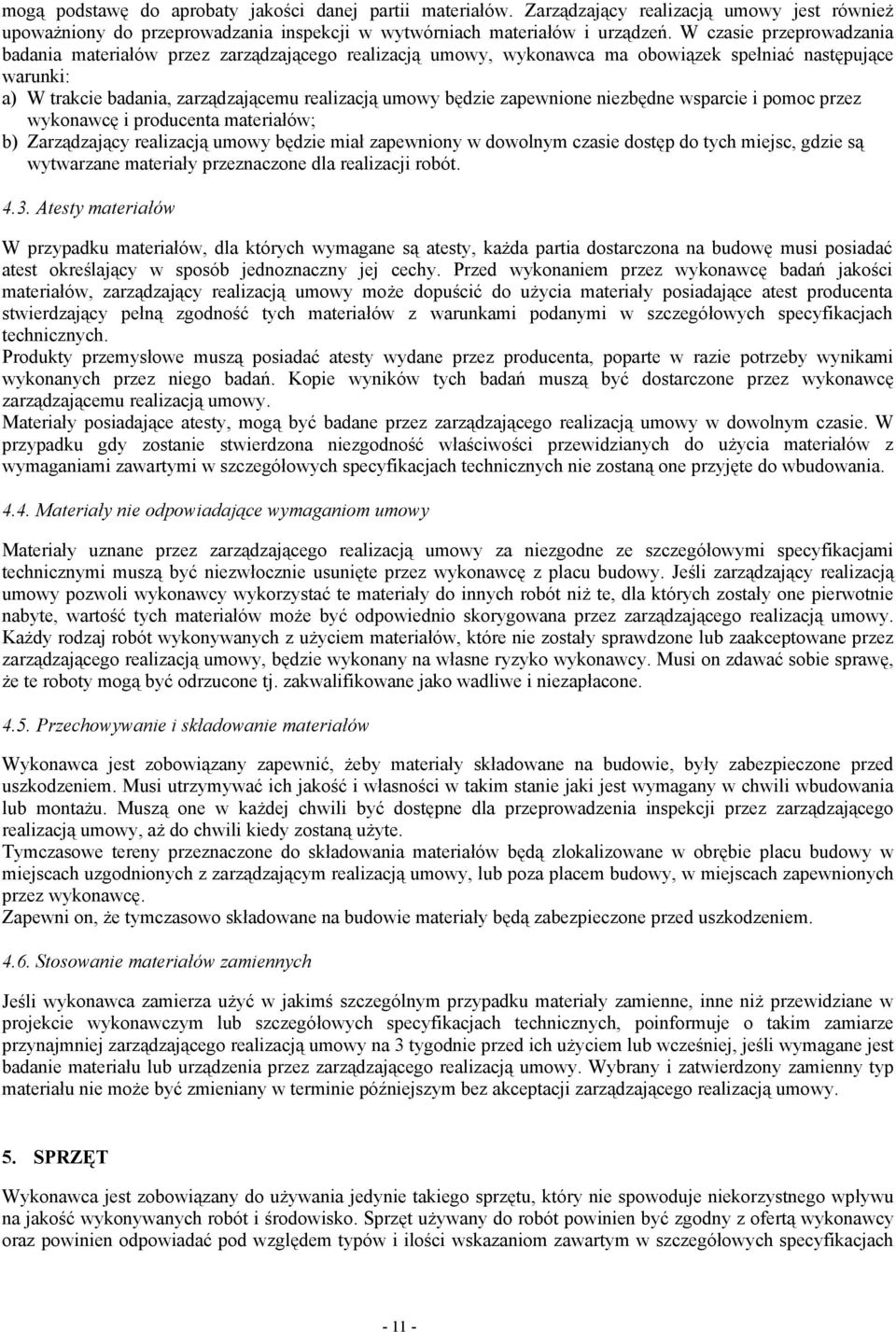 zapewnione niezbędne wsparcie i pomoc przez wykonawcę i producenta materiałów; b) Zarządzający realizacją umowy będzie miał zapewniony w dowolnym czasie dostęp do tych miejsc, gdzie są wytwarzane