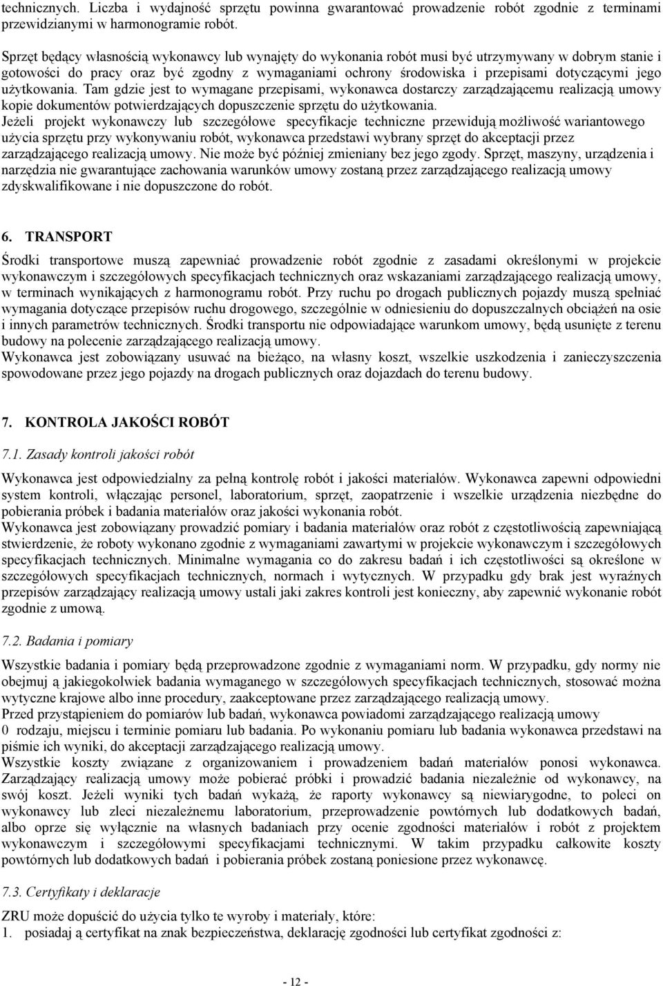 jego użytkowania. Tam gdzie jest to wymagane przepisami, wykonawca dostarczy zarządzającemu realizacją umowy kopie dokumentów potwierdzających dopuszczenie sprzętu do użytkowania.