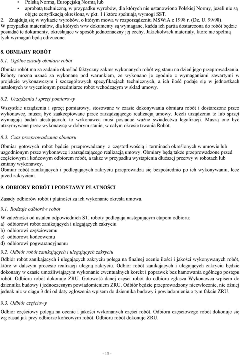 W przypadku materiałów, dla których w/w dokumenty są wymagane, każda ich partia dostarczona do robót będzie posiadać te dokumenty, określające w sposób jednoznaczny jej cechy.
