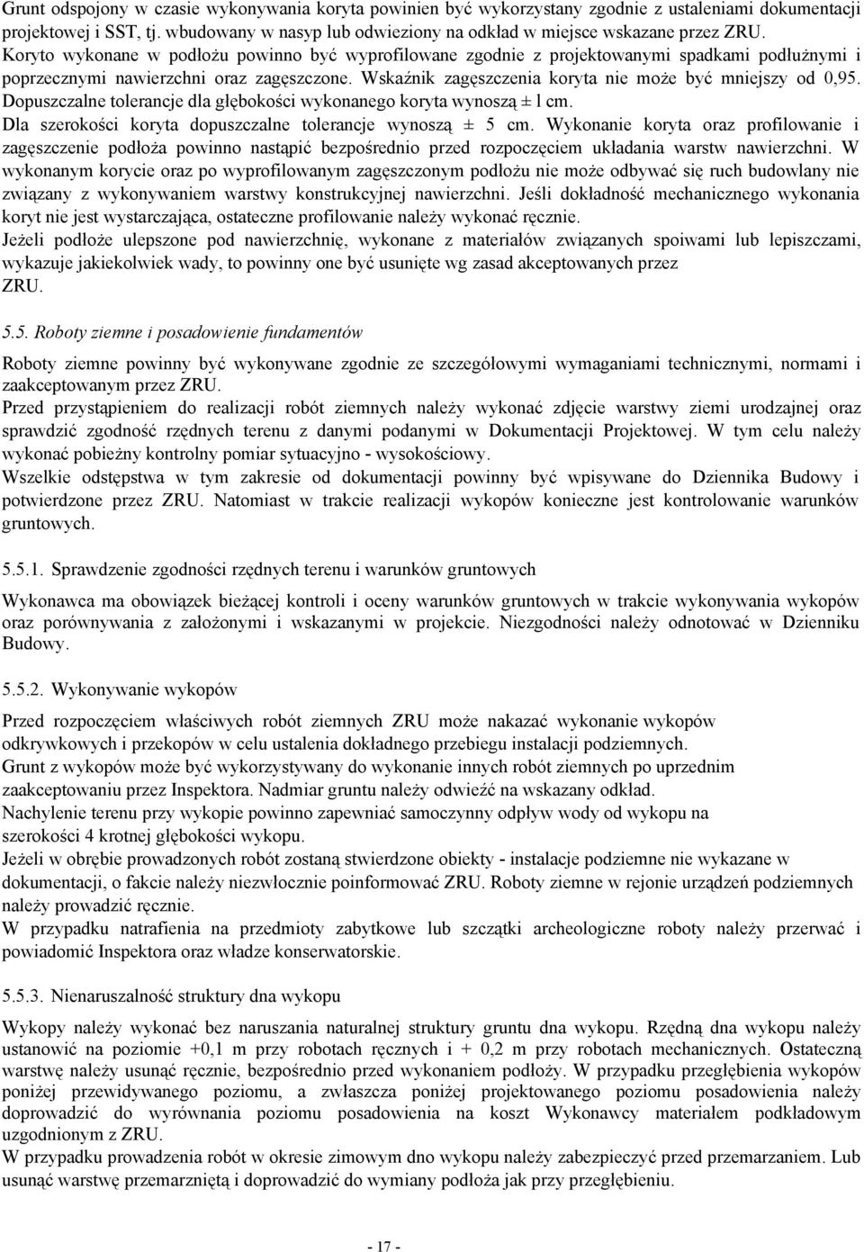 Wskaźnik zagęszczenia koryta nie może być mniejszy od 0,95. Dopuszczalne tolerancje dla głębokości wykonanego koryta wynoszą ± l cm. Dla szerokości koryta dopuszczalne tolerancje wynoszą ± 5 cm.