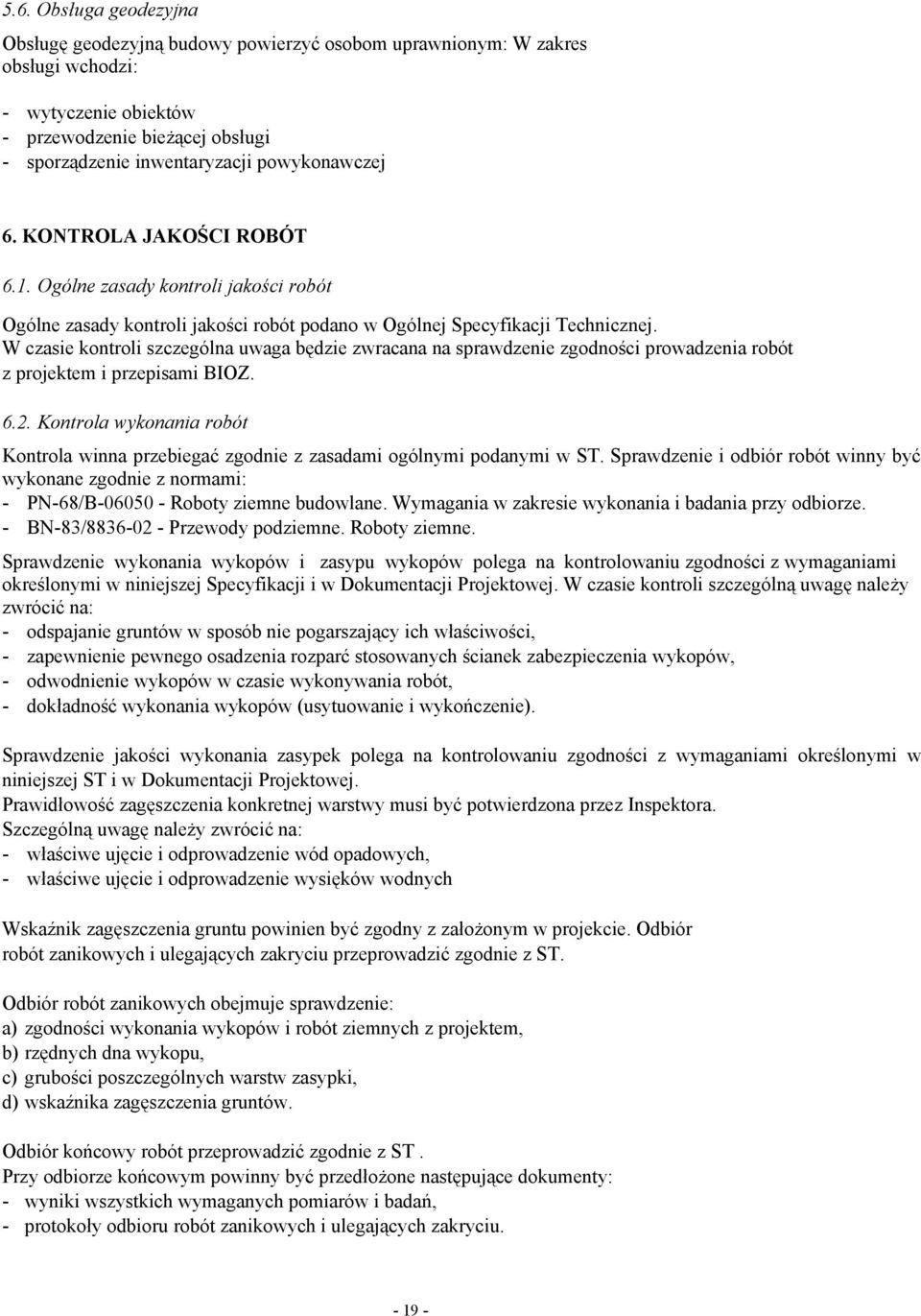 W czasie kontroli szczególna uwaga będzie zwracana na sprawdzenie zgodności prowadzenia robót z projektem i przepisami BIOZ. 6.2.