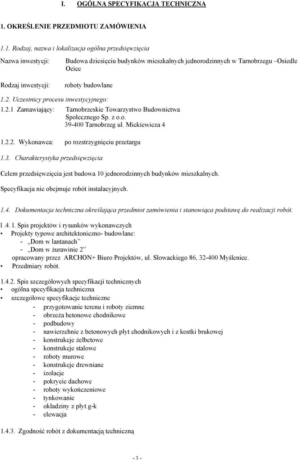 1. Rodzaj, nazwa i lokalizacja ogólna przedsięwzięcia Nazwa inwestycji: Rodzaj inwestycji: Budowa dziesięciu budynków mieszkalnych jednorodzinnych w Tarnobrzegu Osiedle Ocice roboty budowlane 1.2.
