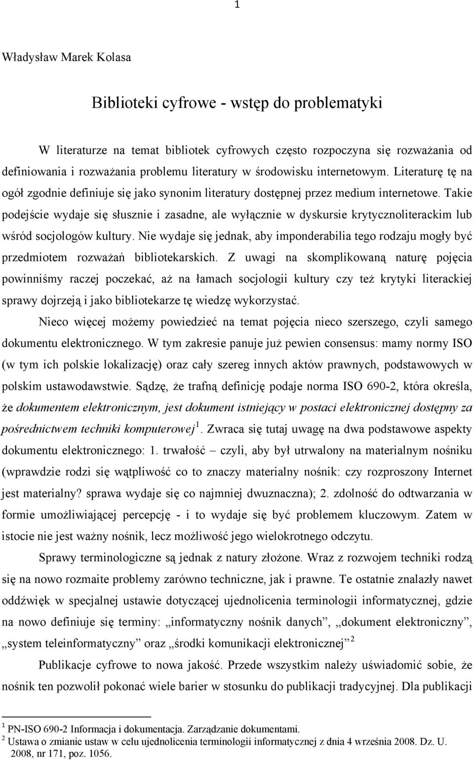 Takie podejście wydaje się słusznie i zasadne, ale wyłącznie w dyskursie krytycznoliterackim lub wśród socjologów kultury.