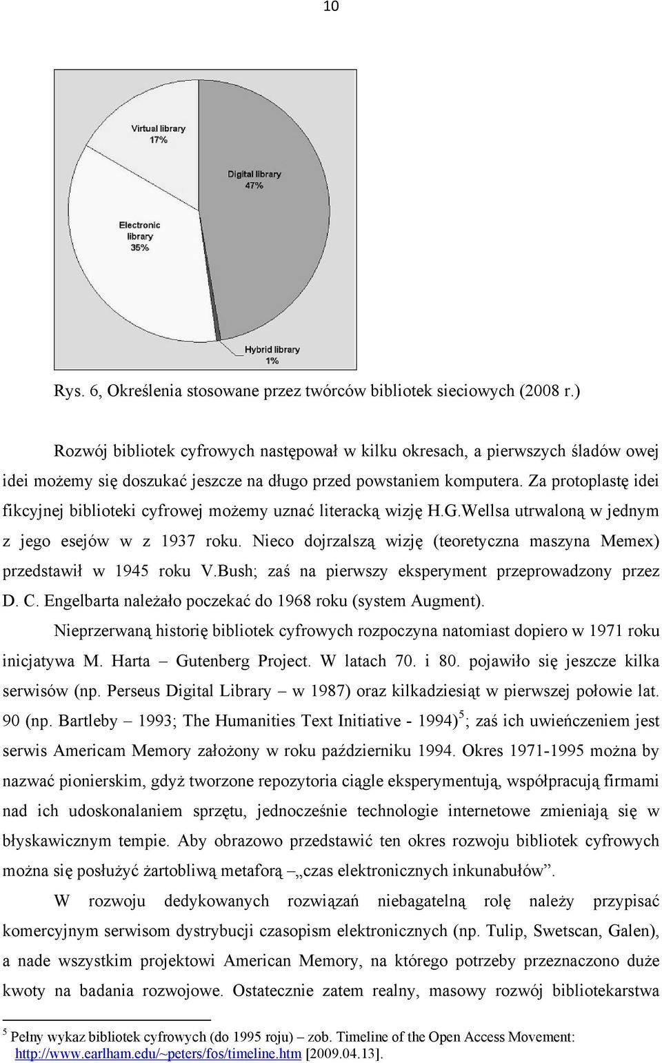 Za protoplastę idei fikcyjnej biblioteki cyfrowej możemy uznać literacką wizję H.G.Wellsa utrwaloną w jednym z jego esejów w z 1937 roku.