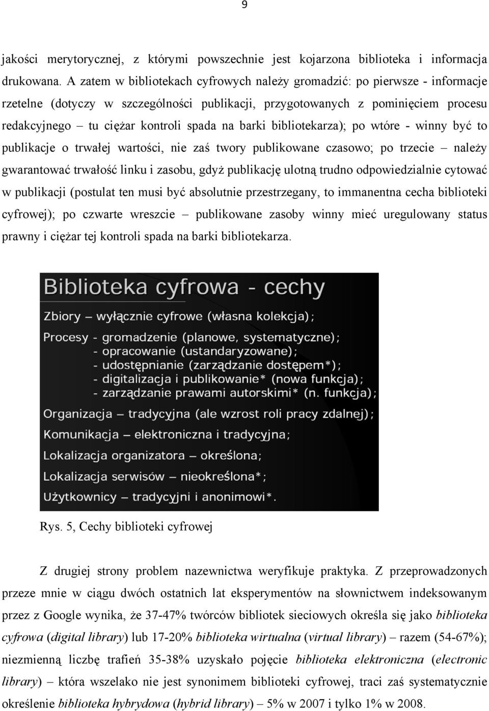 barki bibliotekarza); po wtóre - winny być to publikacje o trwałej wartości, nie zaś twory publikowane czasowo; po trzecie należy gwarantować trwałość linku i zasobu, gdyż publikację ulotną trudno