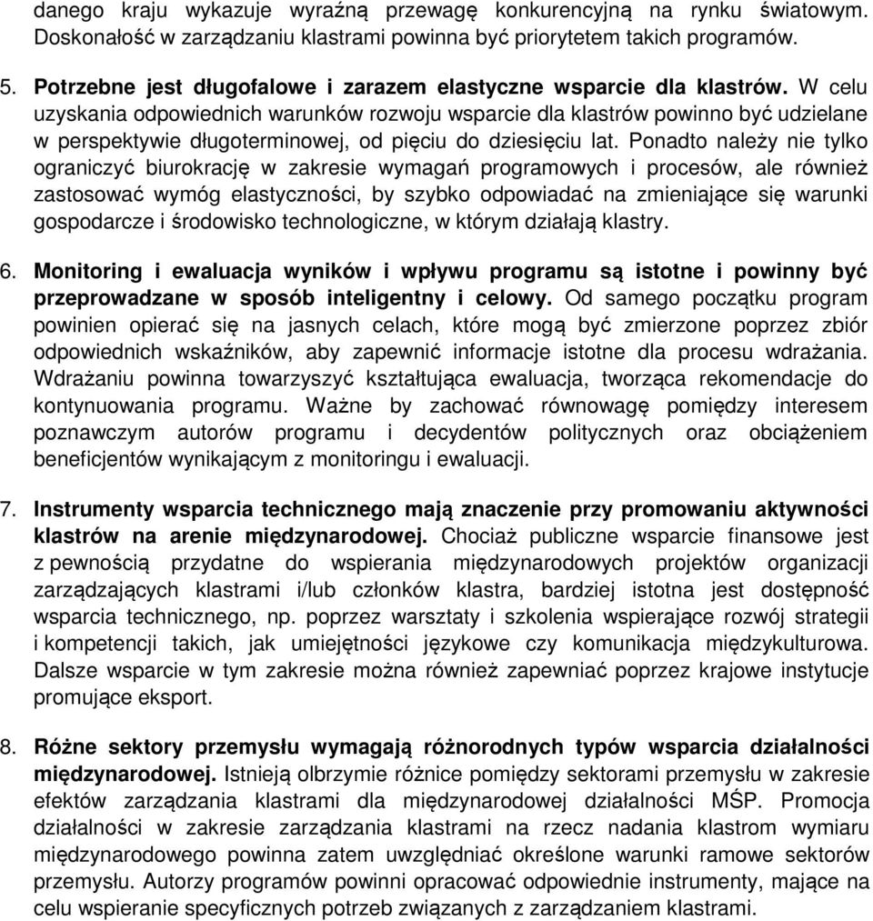 W celu uzyskania odpowiednich warunków rozwoju wsparcie dla klastrów powinno być udzielane w perspektywie długoterminowej, od pięciu do dziesięciu lat.