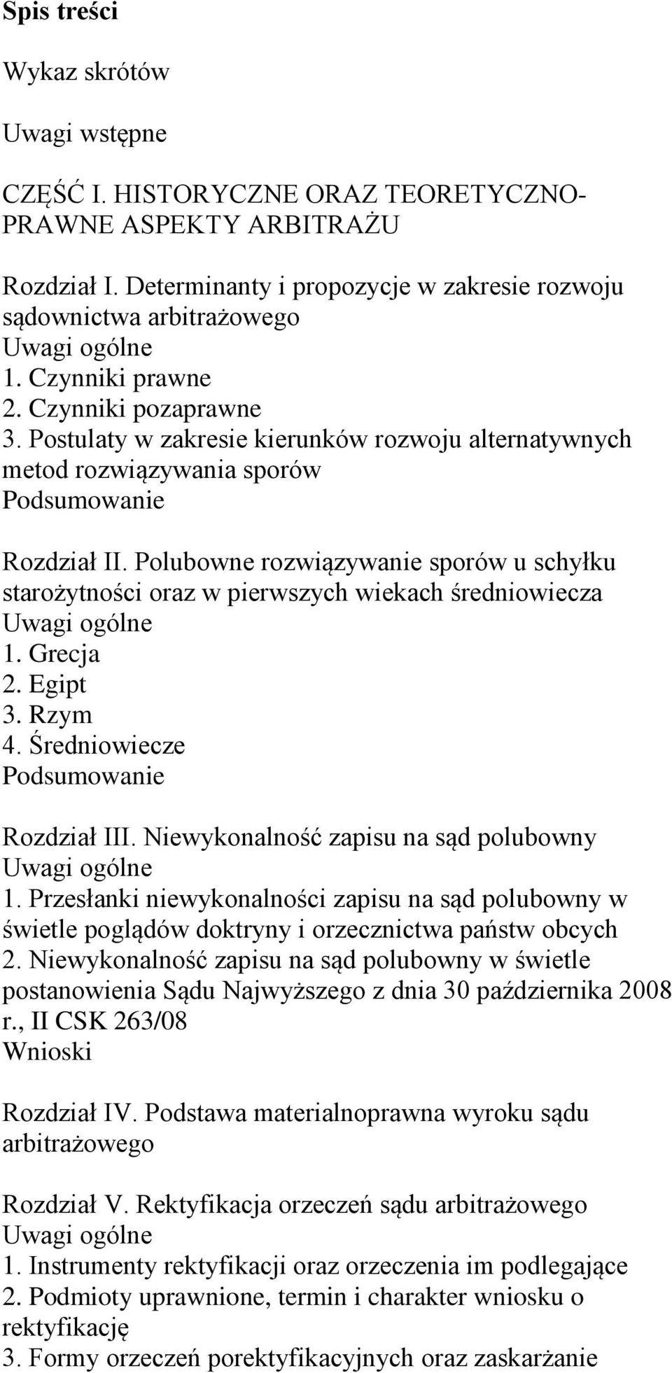 Polubowne rozwiązywanie sporów u schyłku starożytności oraz w pierwszych wiekach średniowiecza 1. Grecja 2. Egipt 3. Rzym 4. Średniowiecze Rozdział III. Niewykonalność zapisu na sąd polubowny 1.