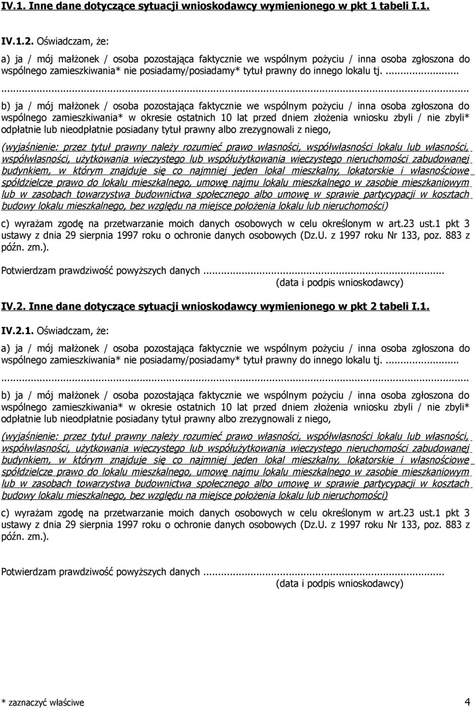 ...... b) ja / mój małżonek / osoba pozostająca faktycznie we wspólnym pożyciu / inna osoba zgłoszona do wspólnego zamieszkiwania* w okresie ostatnich 10 lat przed dniem złożenia wniosku zbyli / nie