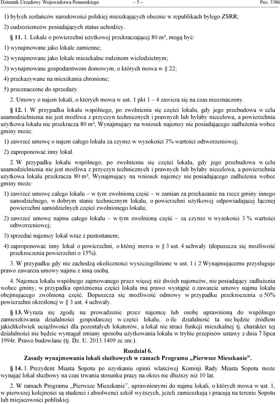 . 1. Lokale o powierzchni użytkowej przekraczającej 80 m², mogą być: 1) wynajmowane jako lokale zamienne; 2) wynajmowane jako lokale mieszkalne rodzinom wielodzietnym; 3) wynajmowane gospodarstwom