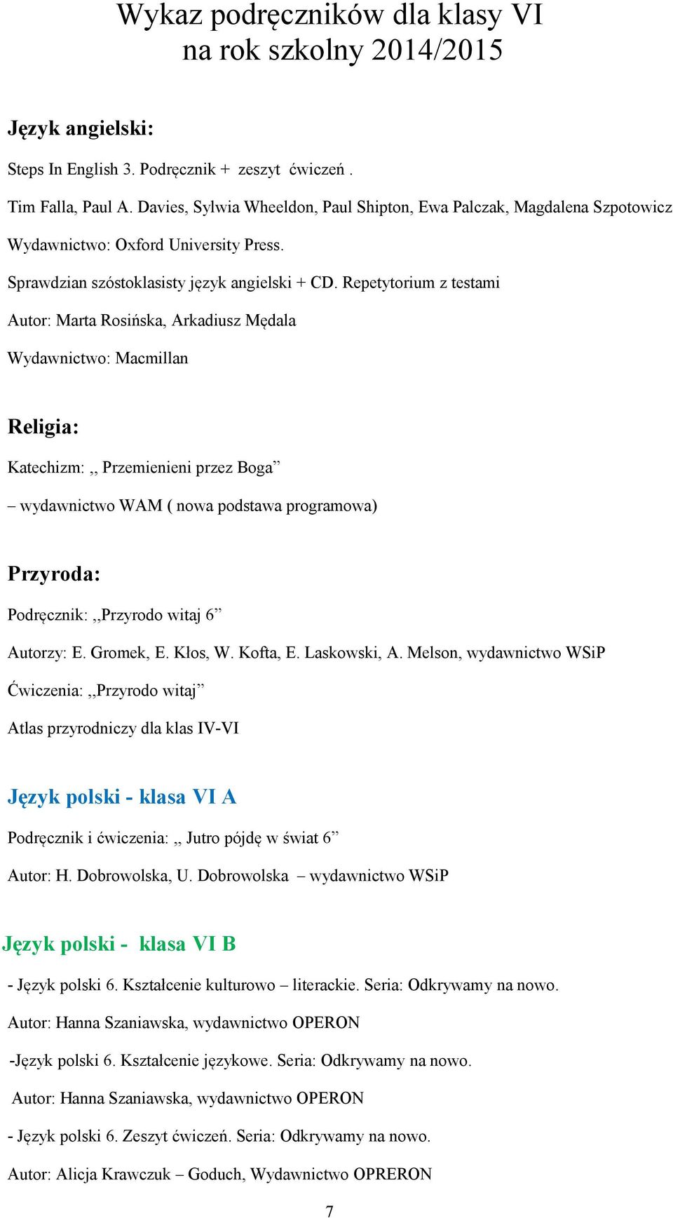 Repetytorium z testami Autor: Marta Rosińska, Arkadiusz Mędala Wydawnictwo: Macmillan Religia: Katechizm:,, Przemienieni przez Boga wydawnictwo WAM ( nowa podstawa programowa) Przyroda: