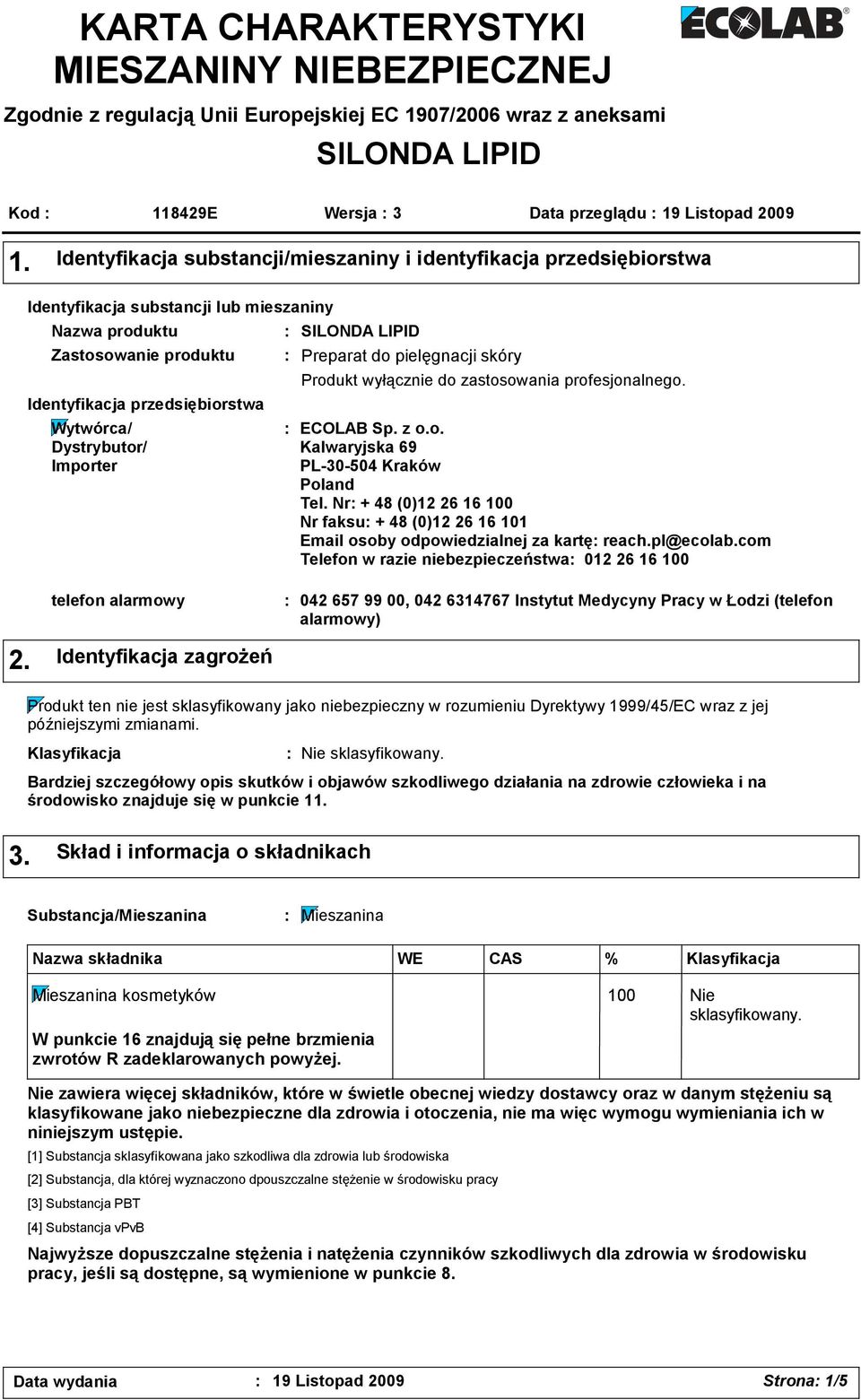 Importer SILONDA LIPID Preparat do pielęgnacji skóry Produkt wyłącznie do zastosowania profesjonalnego. ECOLAB Sp. z o.o. Kalwaryjska 69 PL-30-504 Kraków Poland Tel.