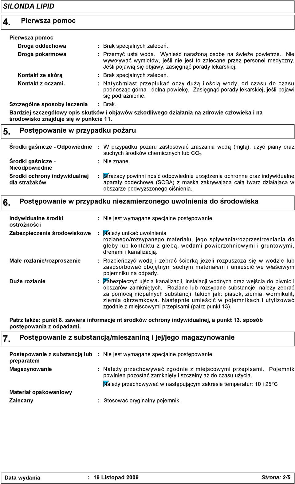 Natychmiast przepłukać oczy dużą ilością wody, od czasu do czasu podnosząc górna i dolna powiekę. Zasięgnąć porady lekarskiej, jeśli pojawi się podrażnienie.