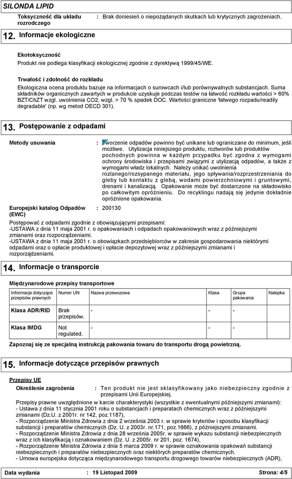 Trwałość i zdolność do rozkładu Ekologiczna ocena produktu bazuje na informacjach o surowcach i/lub porównywalnych substancjach.