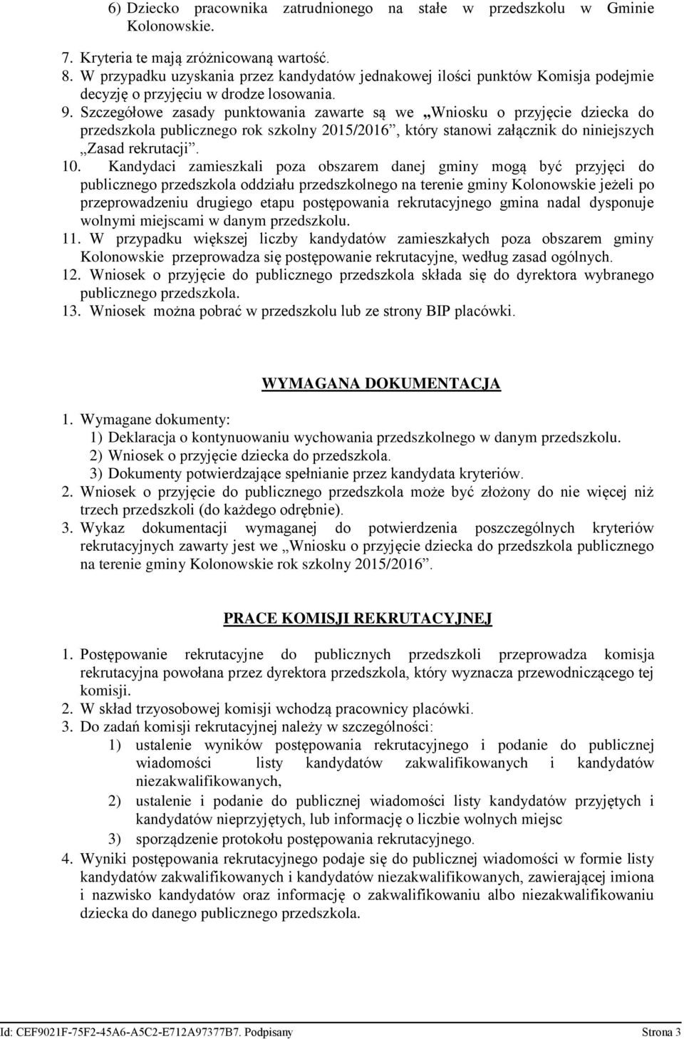 Szczegółowe zasady punktowania zawarte są we Wniosku o przyjęcie dziecka do przedszkola publicznego rok szkolny 2015/2016, który stanowi załącznik do niniejszych Zasad rekrutacji. 10.