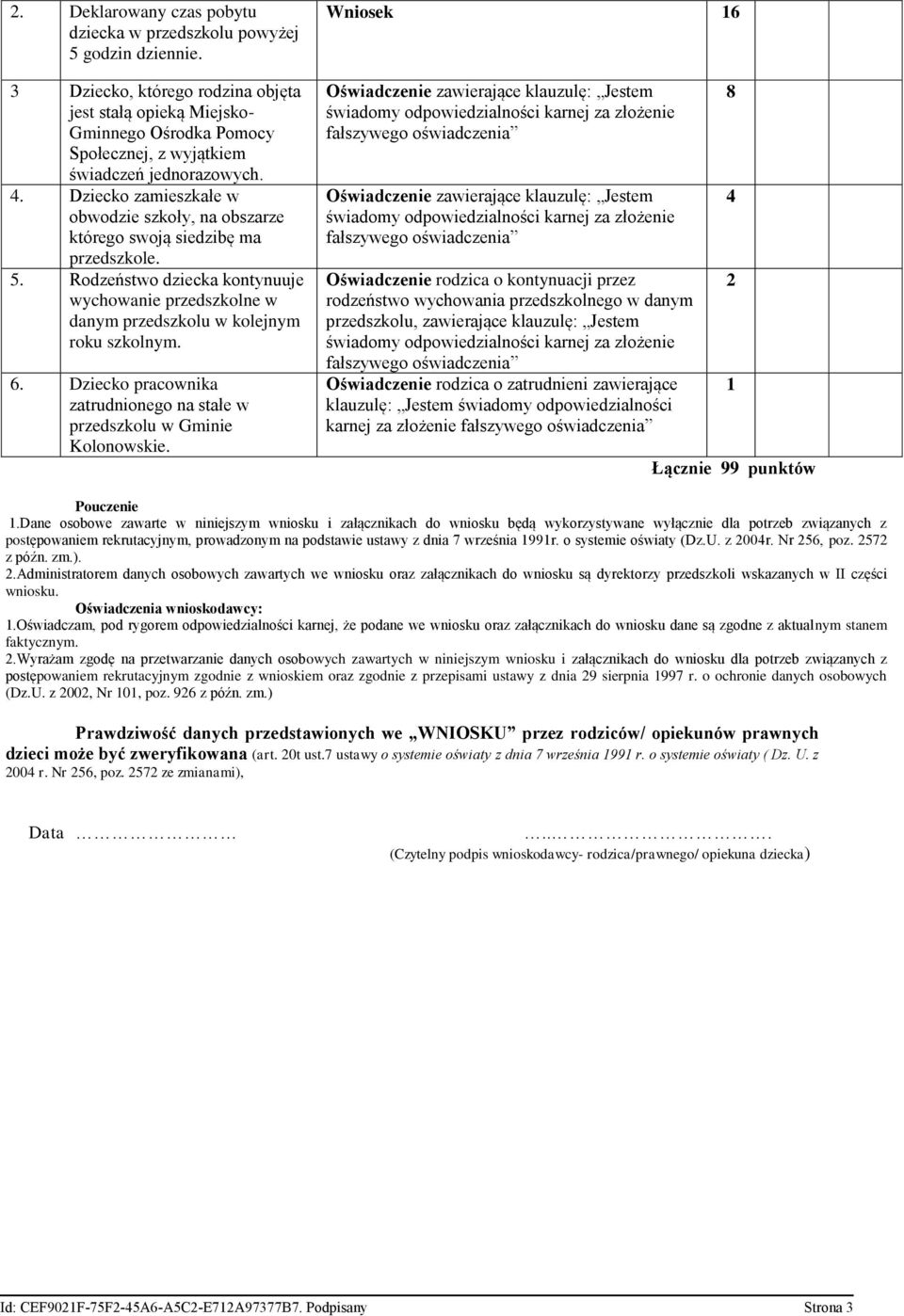 Dziecko zamieszkałe w obwodzie szkoły, na obszarze którego swoją siedzibę ma przedszkole. 5. Rodzeństwo dziecka kontynuuje wychowanie przedszkolne w danym przedszkolu w kolejnym roku szkolnym. 6.