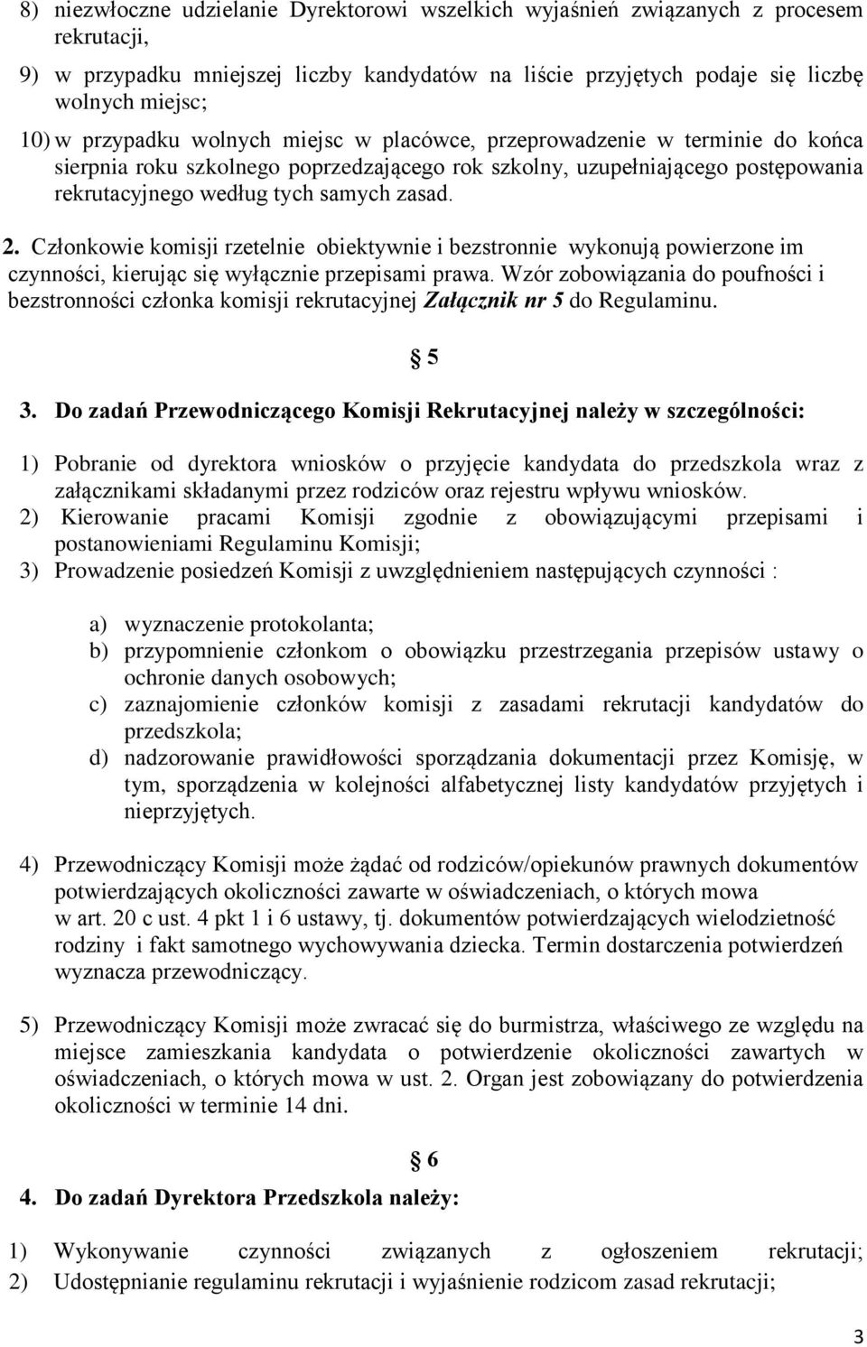 Członkowie komisji rzetelnie obiektywnie i bezstronnie wykonują powierzone im czynności, kierując się wyłącznie przepisami prawa.