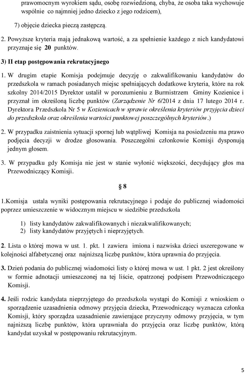 W drugim etapie Komisja podejmuje decyzję o zakwalifikowaniu kandydatów do przedszkola w ramach posiadanych miejsc spełniających dodatkowe kryteria, które na rok szkolny 2014/2015 Dyrektor ustalił w