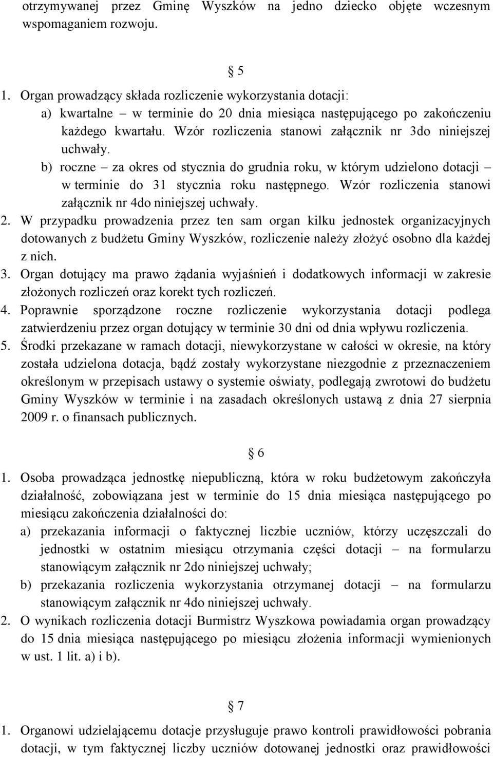 Wzór rozliczenia stanowi załącznik nr 3do niniejszej uchwały. b) roczne za okres od stycznia do grudnia roku, w którym udzielono dotacji w terminie do 31 stycznia roku następnego.