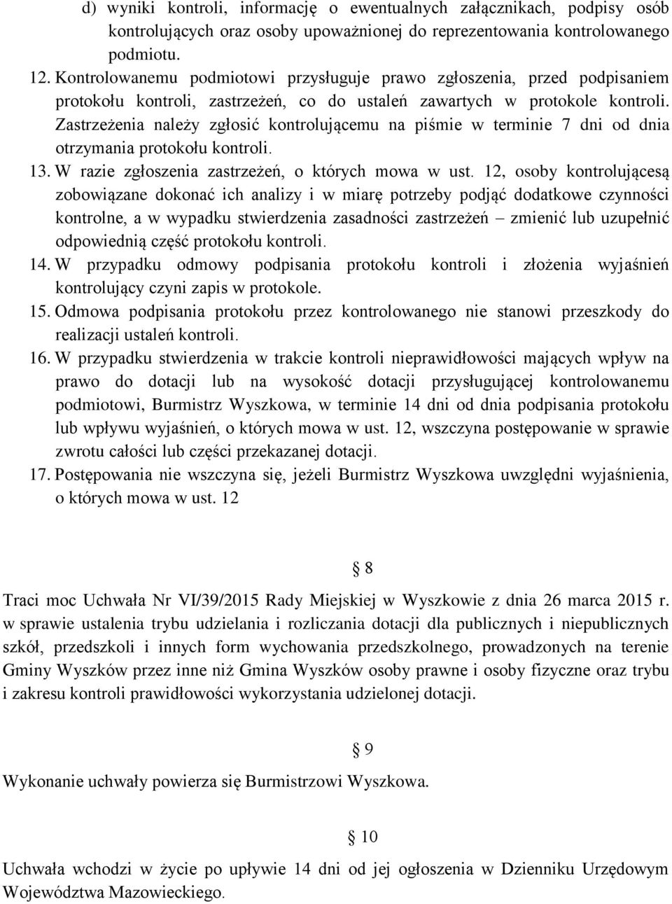 Zastrzeżenia należy zgłosić kontrolującemu na piśmie w terminie 7 dni od dnia otrzymania protokołu kontroli. 13. W razie zgłoszenia zastrzeżeń, o których mowa w ust.