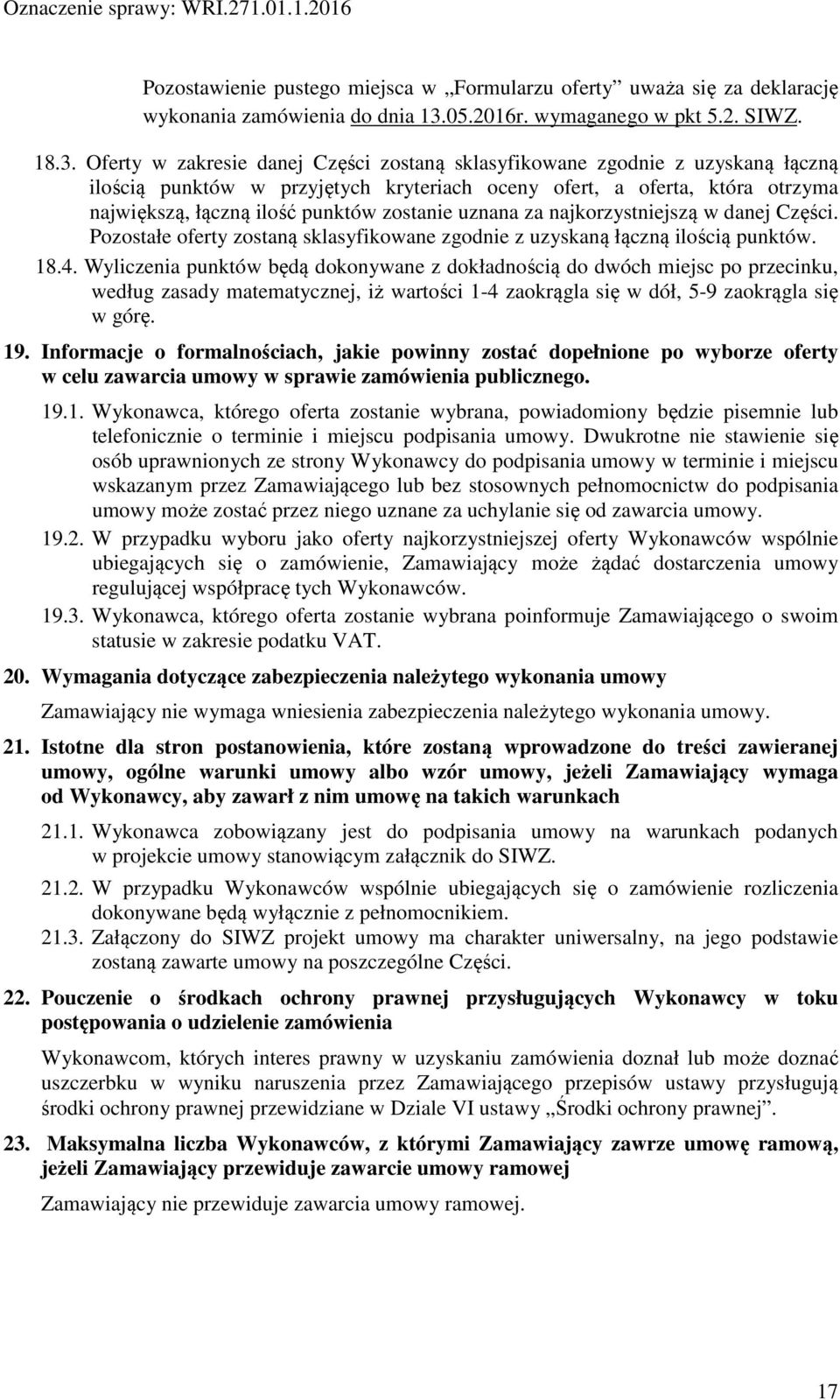 Oferty w zakresie danej Części zostaną sklasyfikowane zgodnie z uzyskaną łączną ilością punktów w przyjętych kryteriach oceny ofert, a oferta, która otrzyma największą, łączną ilość punktów zostanie