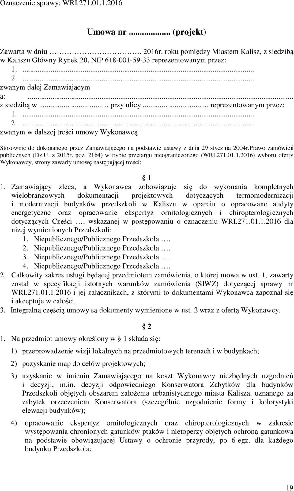 Prawo zamówień publicznych (Dz.U. z 2015r. poz. 2164) w trybie przetargu nieograniczonego (WRI.271.01.1.2016) wyboru oferty Wykonawcy, strony zawarły umowę następującej treści: 1 1.