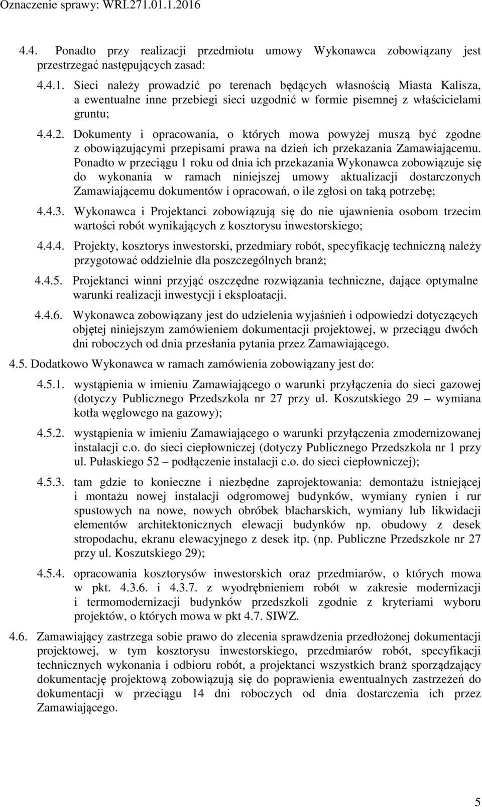 Dokumenty i opracowania, o których mowa powyżej muszą być zgodne z obowiązującymi przepisami prawa na dzień ich przekazania Zamawiającemu.