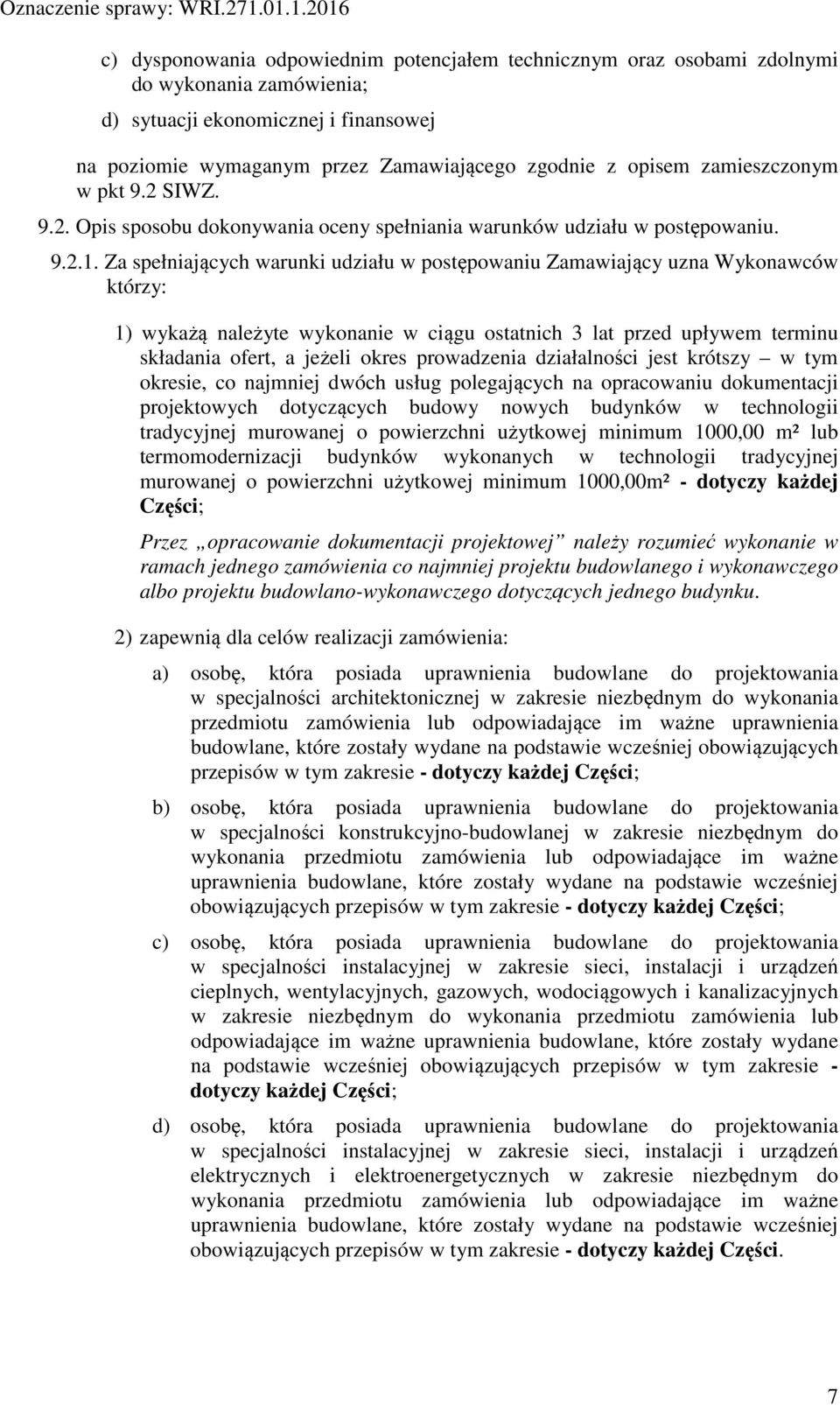Za spełniających warunki udziału w postępowaniu Zamawiający uzna Wykonawców którzy: 1) wykażą należyte wykonanie w ciągu ostatnich 3 lat przed upływem terminu składania ofert, a jeżeli okres