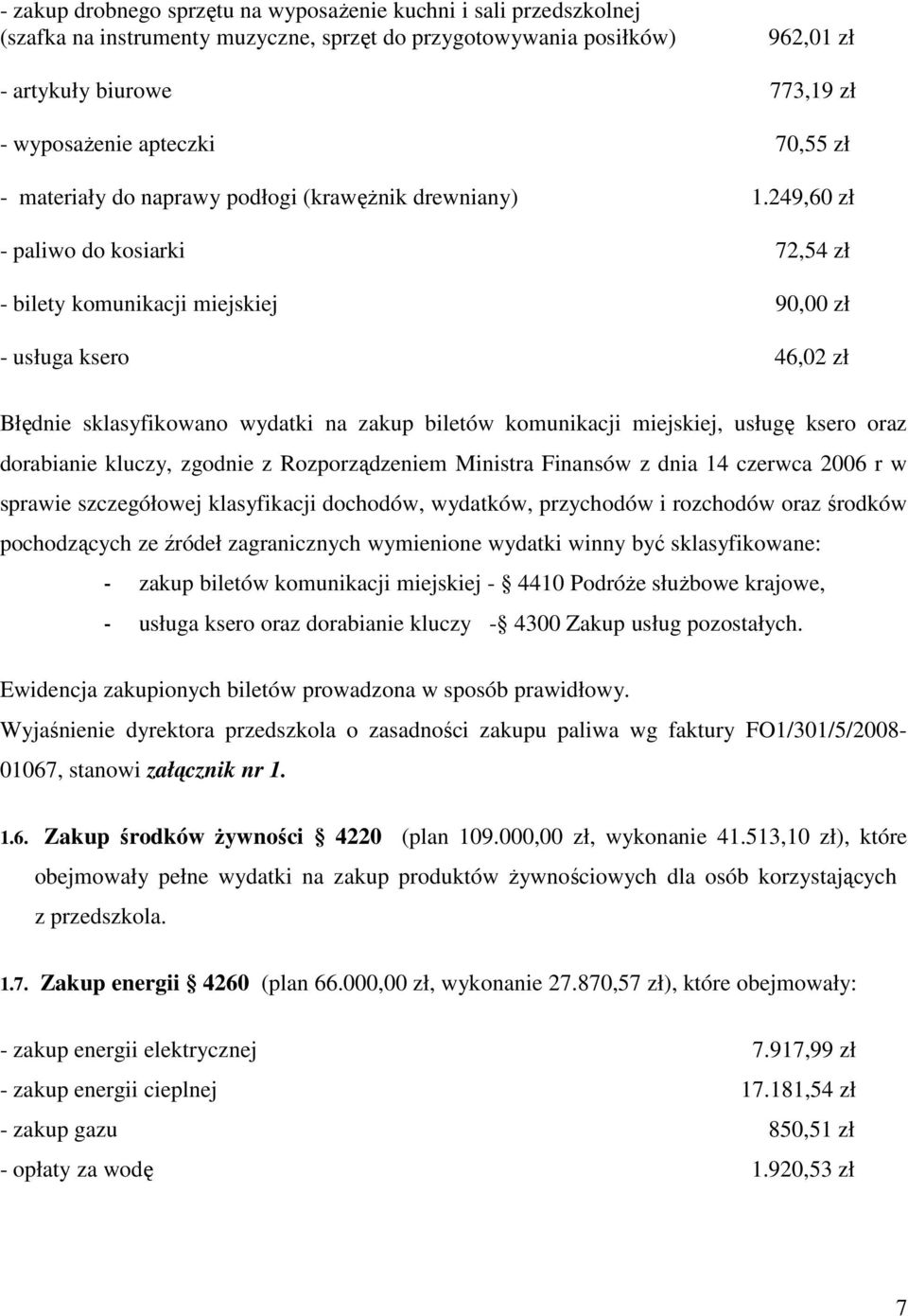 249,60 zł - paliwo do kosiarki 72,54 zł - bilety komunikacji miejskiej 90,00 zł - usługa ksero 46,02 zł Błędnie sklasyfikowano wydatki na zakup biletów komunikacji miejskiej, usługę ksero oraz