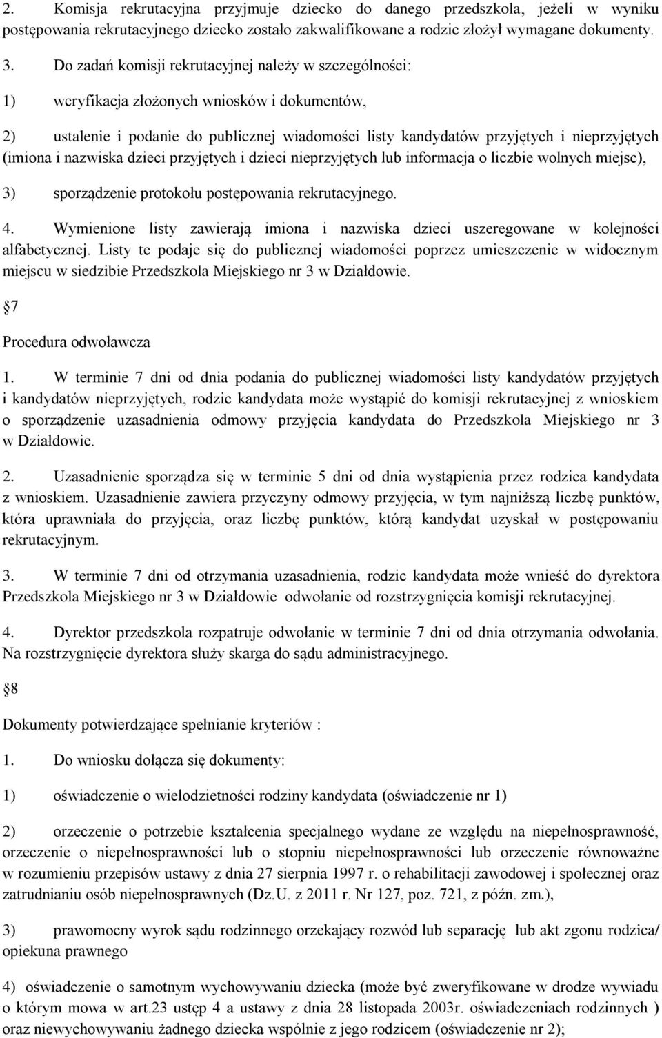 (imiona i nazwiska dzieci przyjętych i dzieci nieprzyjętych lub informacja o liczbie wolnych miejsc), 3) sporządzenie protokołu postępowania rekrutacyjnego. 4.