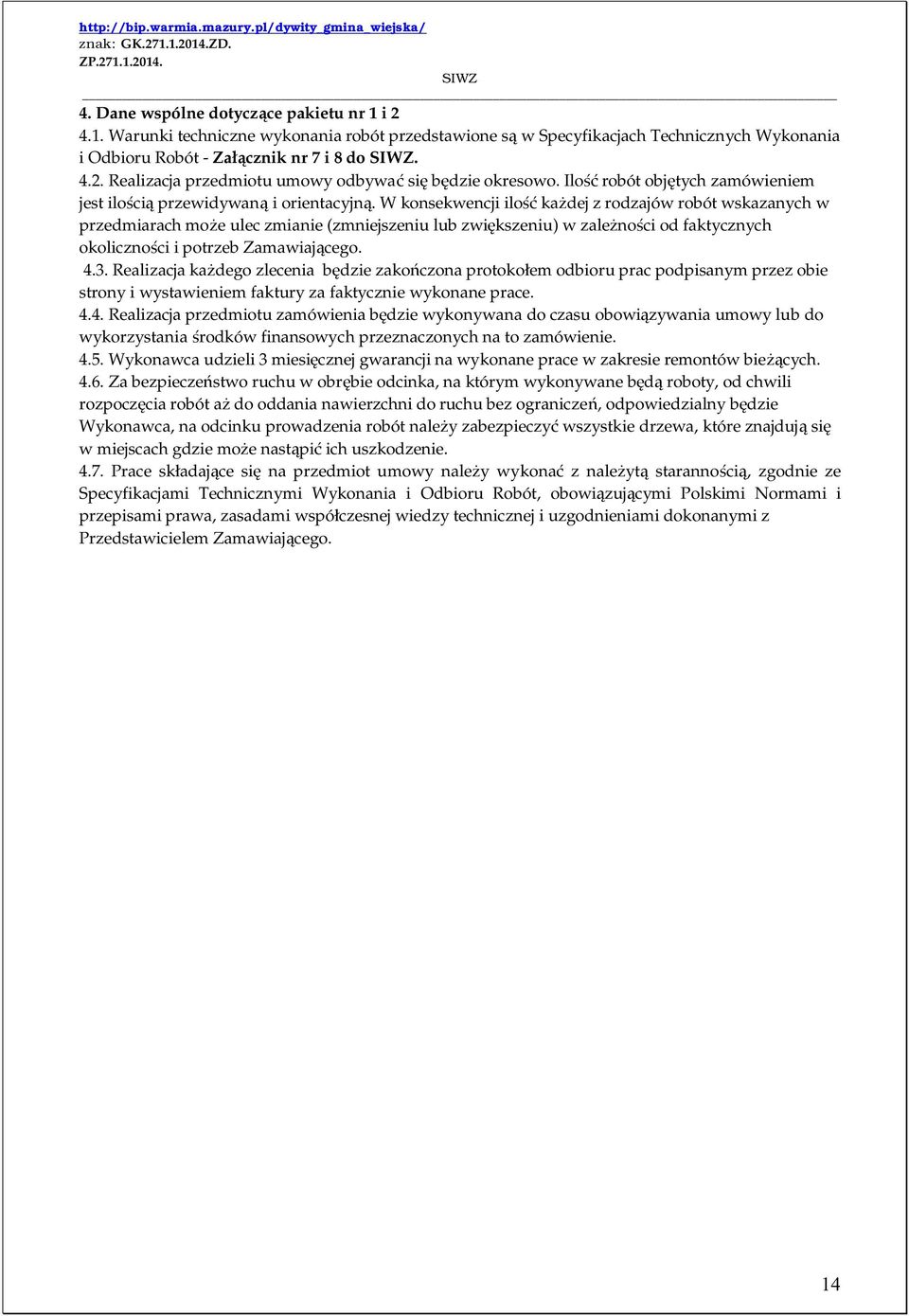 W konsekwencji ilość każdej z rodzajów robót wskazanych w przedmiarach może ulec zmianie (zmniejszeniu lub zwiększeniu) w zależności od faktycznych okoliczności i potrzeb Zamawiającego. 4.3.