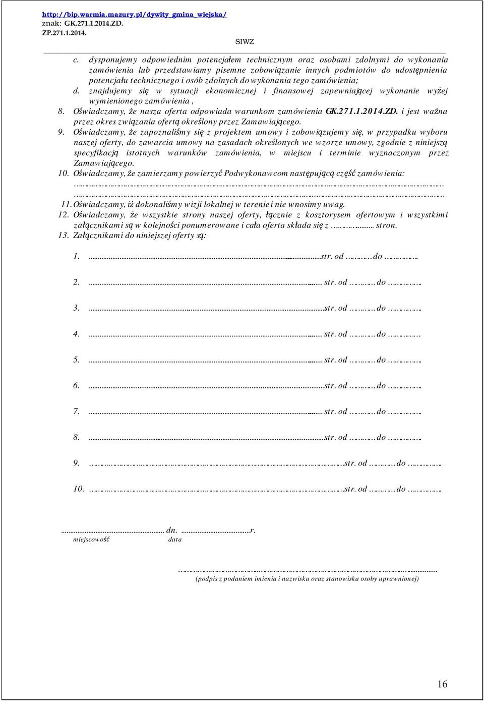 Oświadczamy, że nasza oferta odpowiada warunkom zamówienia GK.271.1.2014.ZD. i jest ważna przez okres związania ofertą określony przez Zamawiającego. 9.