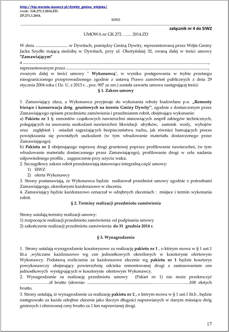 .., zwanym dalej w treści umowy " Wykonawcą", w wyniku postępowania w trybie przetargu nieograniczonego przeprowadzonego zgodnie z ustawą Prawo zamówień publicznych z dnia 29 stycznia 2004 roku ( Dz.