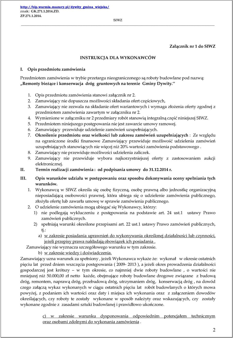 Zamawiający nie zezwala na składanie ofert wariantowych i wymaga złożenia oferty zgodnej z przedmiotem zamówienia zawartym w załączniku nr 2. 4.