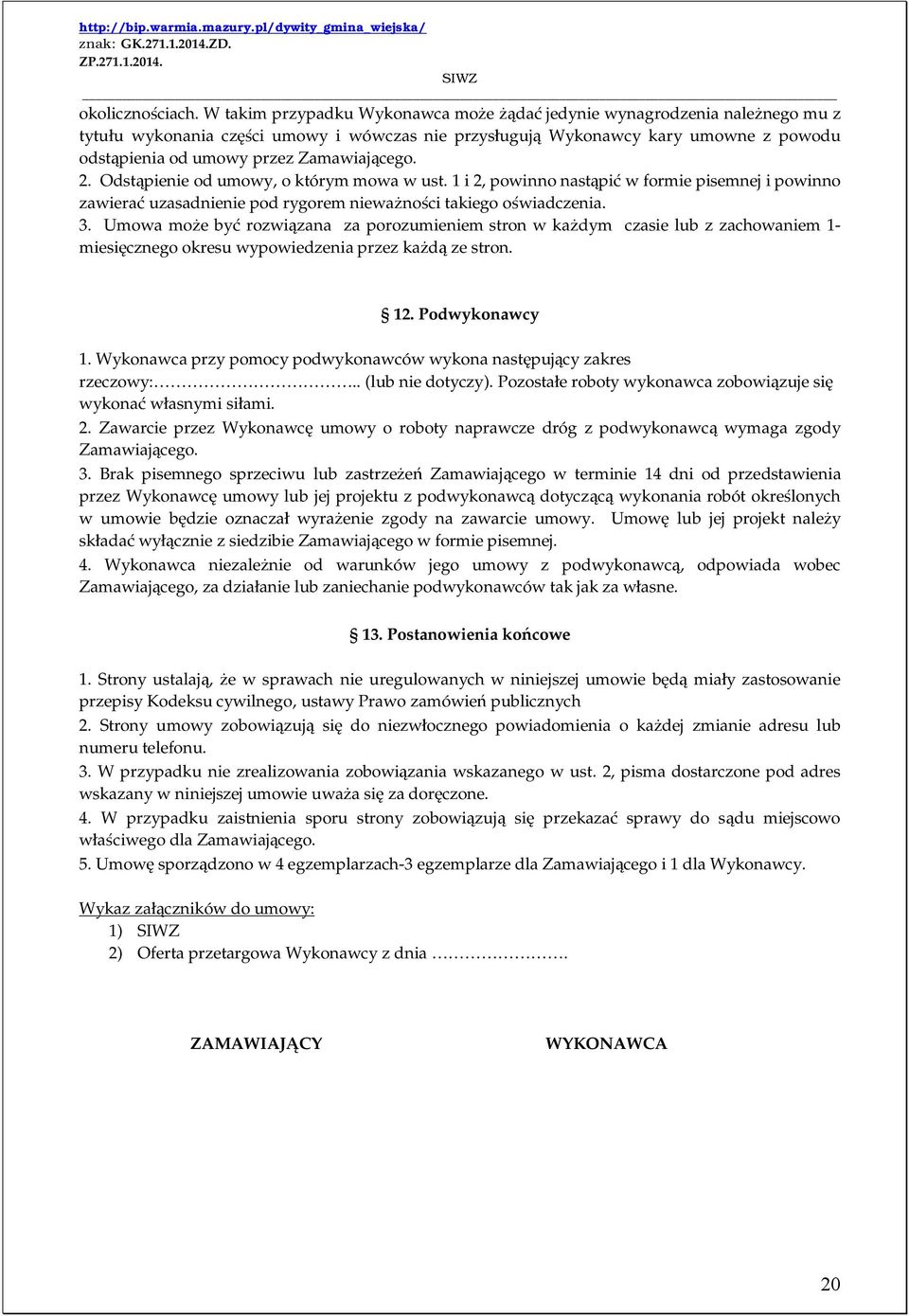 Zamawiającego. 2. Odstąpienie od umowy, o którym mowa w ust. 1 i 2, powinno nastąpić w formie pisemnej i powinno zawierać uzasadnienie pod rygorem nieważności takiego oświadczenia. 3.